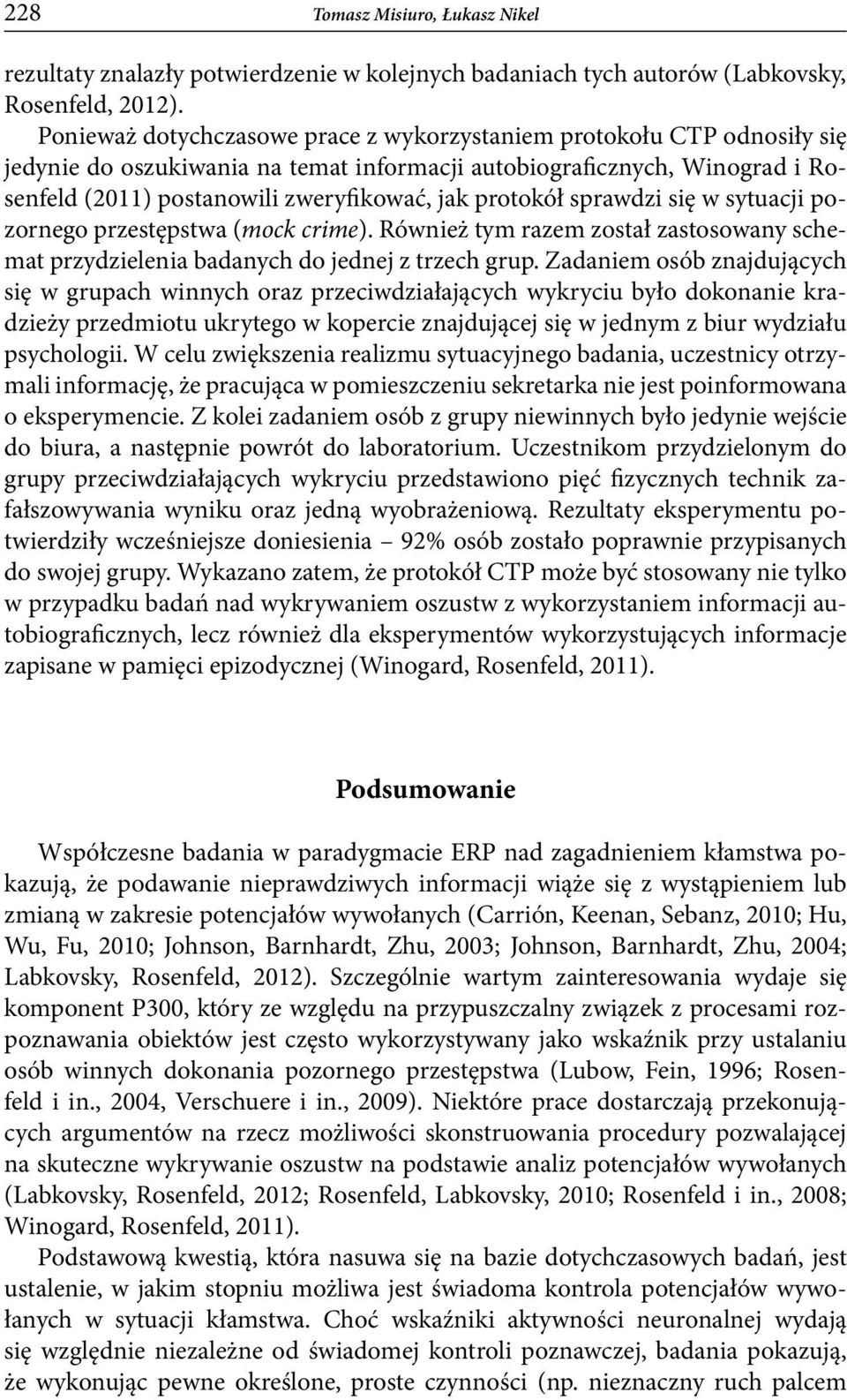 protokół sprawdzi się w sytuacji pozornego przestępstwa (mock crime). Również tym razem został zastosowany schemat przydzielenia badanych do jednej z trzech grup.