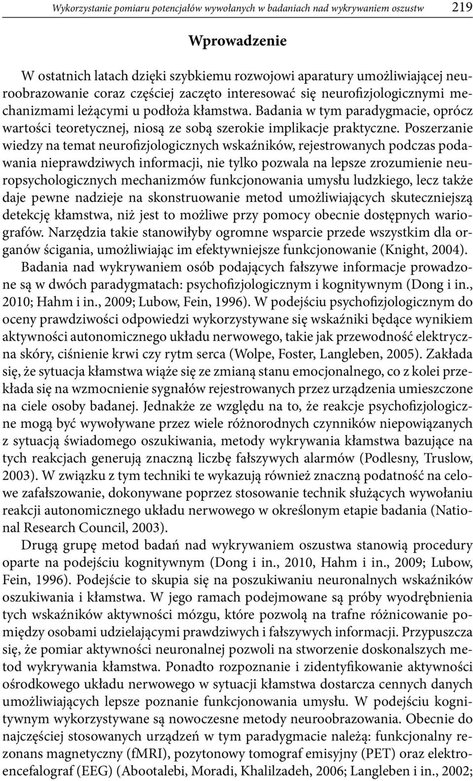 Poszerzanie wiedzy na temat neurofizjologicznych wskaźników, rejestrowanych podczas podawania nieprawdziwych informacji, nie tylko pozwala na lepsze zrozumienie neuropsychologicznych mechanizmów