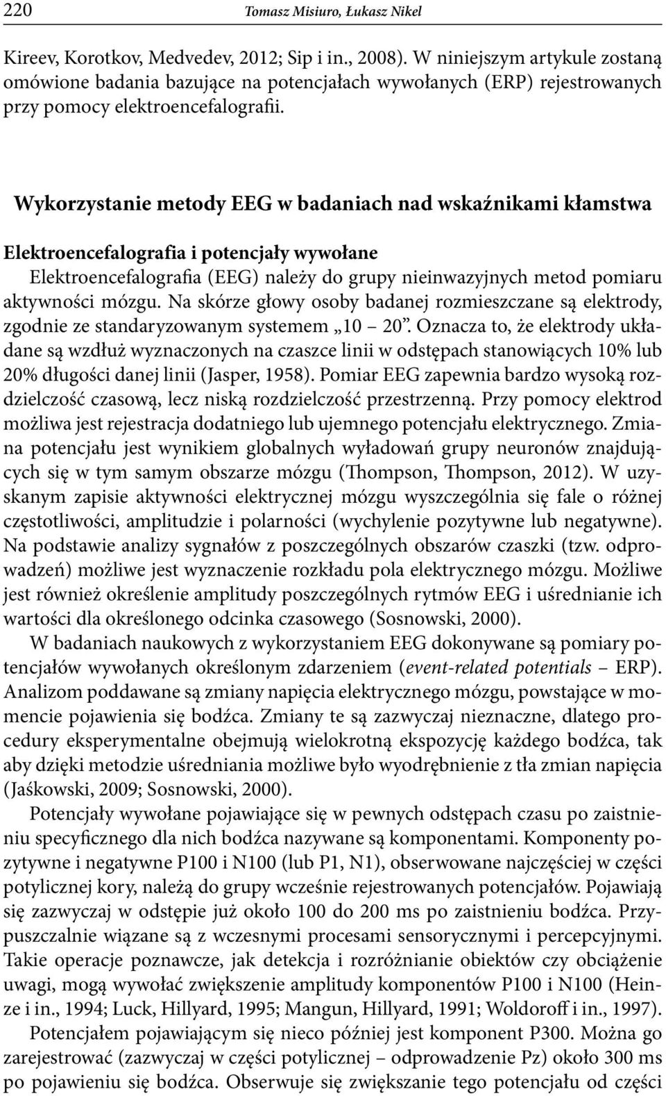 Wykorzystanie metody EEG w badaniach nad wskaźnikami kłamstwa Elektroencefalografia i potencjały wywołane Elektroencefalografia (EEG) należy do grupy nieinwazyjnych metod pomiaru aktywności mózgu.