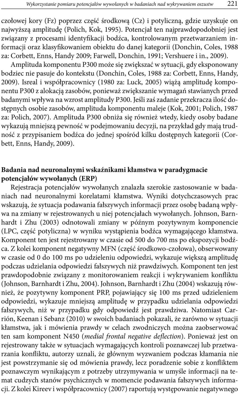 Potencjał ten najprawdopodobniej jest związany z procesami identyfikacji bodźca, kontrolowanym przetwarzaniem informacji oraz klasyfikowaniem obiektu do danej kategorii (Donchin, Coles, 1988 za: