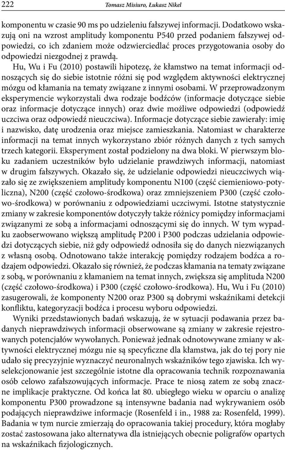 Hu, Wu i Fu (2010) postawili hipotezę, że kłamstwo na temat informacji odnoszących się do siebie istotnie różni się pod względem aktywności elektrycznej mózgu od kłamania na tematy związane z innymi