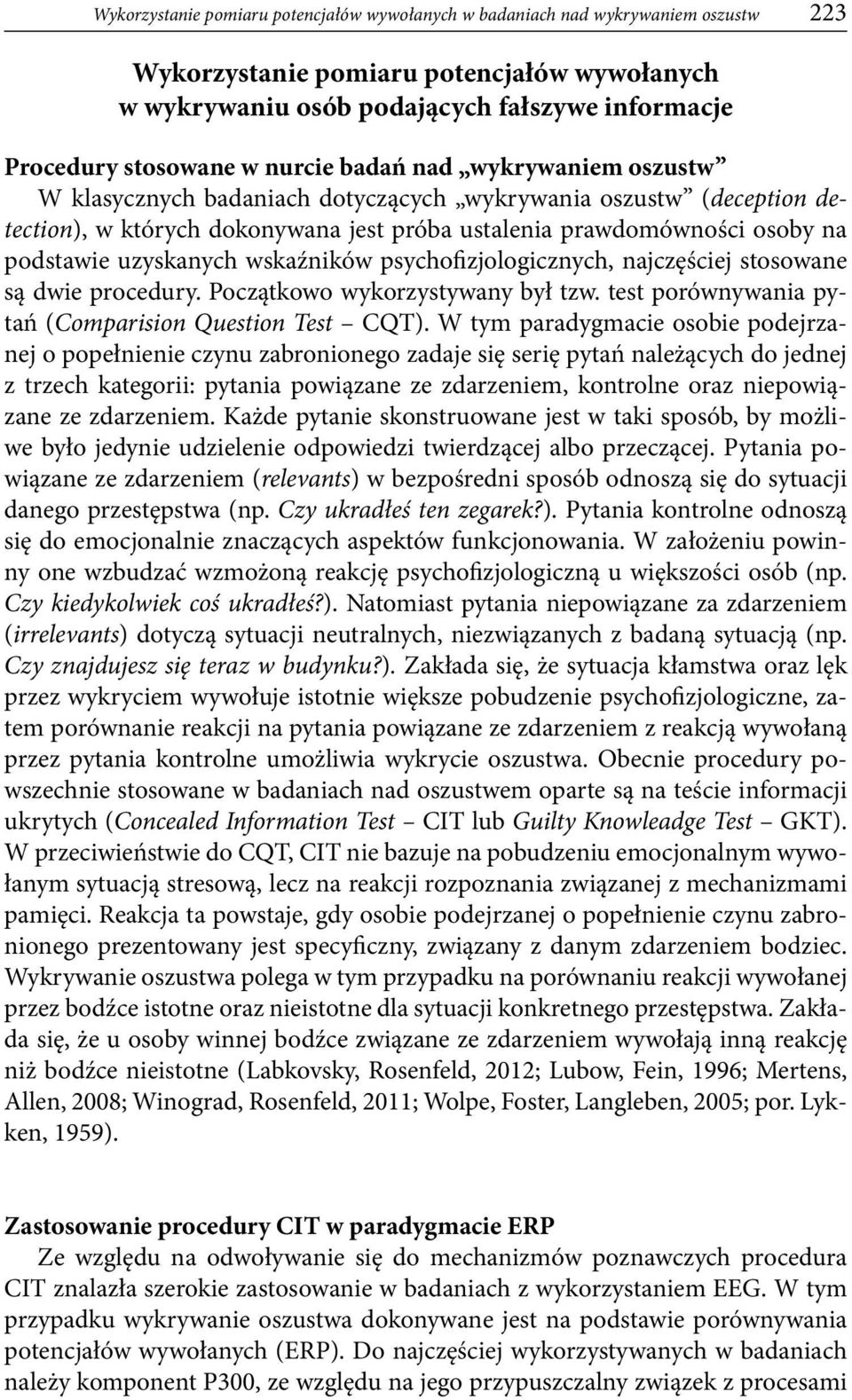 uzyskanych wskaźników psychofizjologicznych, najczęściej stosowane są dwie procedury. Początkowo wykorzystywany był tzw. test porównywania pytań (Comparision Question Test CQT).