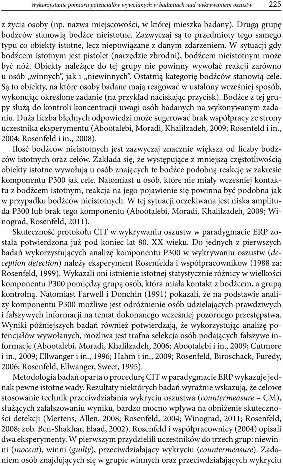 W sytuacji gdy bodźcem istotnym jest pistolet (narzędzie zbrodni), bodźcem nieistotnym może być nóż. Obiekty należące do tej grupy nie powinny wywołać reakcji zarówno u osób winnych, jak i niewinnych.