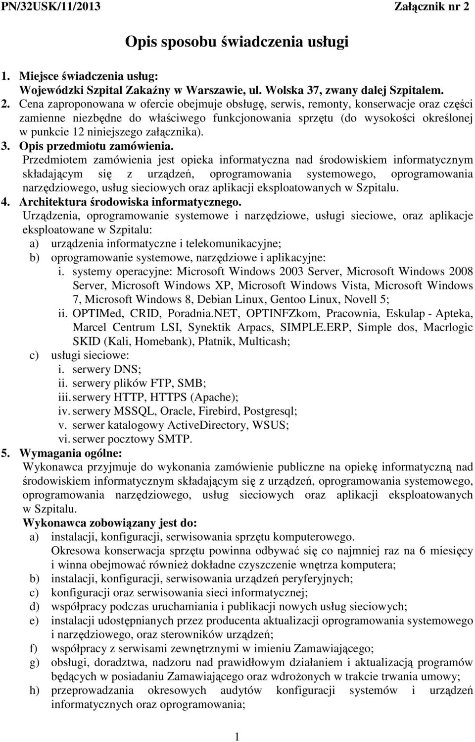 Cena zaproponowana w ofercie obejmuje obsługę, serwis, remonty, konserwacje oraz części zamienne niezbędne do właściwego funkcjonowania sprzętu (do wysokości określonej w punkcie 12 niniejszego