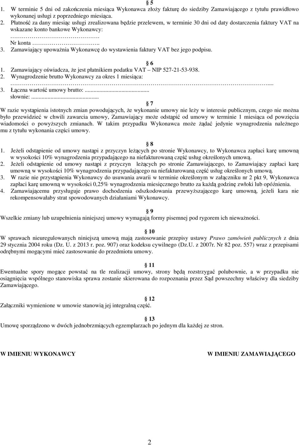 6 1. Zamawiający oświadcza, Ŝe jest płatnikiem podatku VAT NIP 527-21-53-938. 2. Wynagrodzenie brutto Wykonawcy za okres 1 miesiąca:... 3. Łączna wartość umowy brutto:... słownie:.