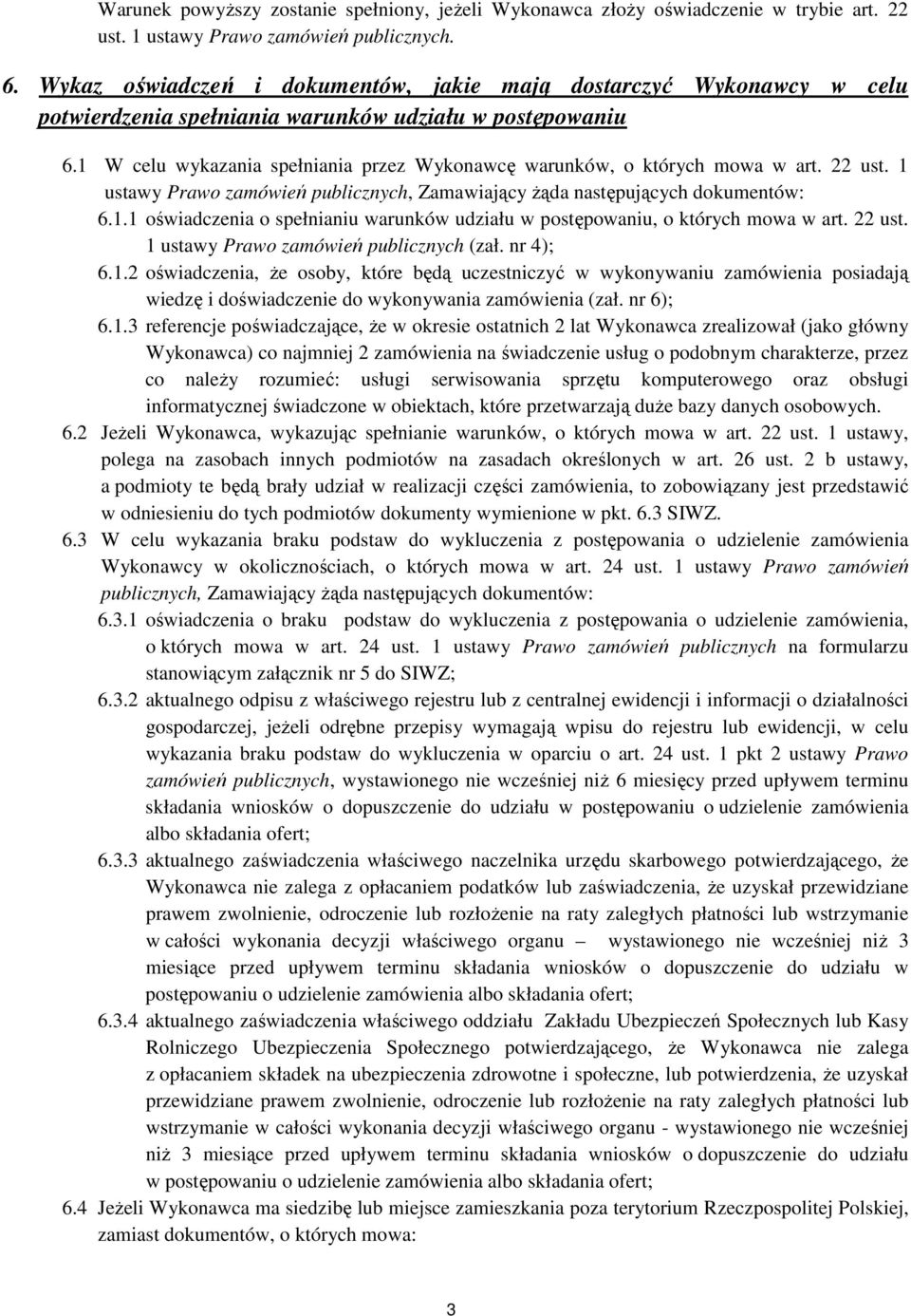 1 W celu wykazania spełniania przez Wykonawcę warunków, o których mowa w art. 22 ust. 1 ustawy Prawo zamówień publicznych, Zamawiający Ŝąda następujących dokumentów: 6.1.1 oświadczenia o spełnianiu warunków udziału w postępowaniu, o których mowa w art.