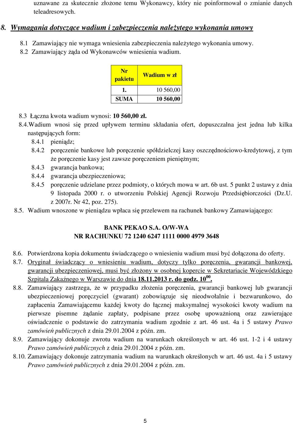 3 Łączna kwota wadium wynosi: 10 560,00 zł. 8.4.Wadium wnosi się przed upływem terminu składania ofert, dopuszczalna jest jedna lub kilka następujących form: 8.4.1 pieniądz; 8.4.2 poręczenie bankowe lub poręczenie spółdzielczej kasy oszczędnościowo-kredytowej, z tym Ŝe poręczenie kasy jest zawsze poręczeniem pienięŝnym; 8.