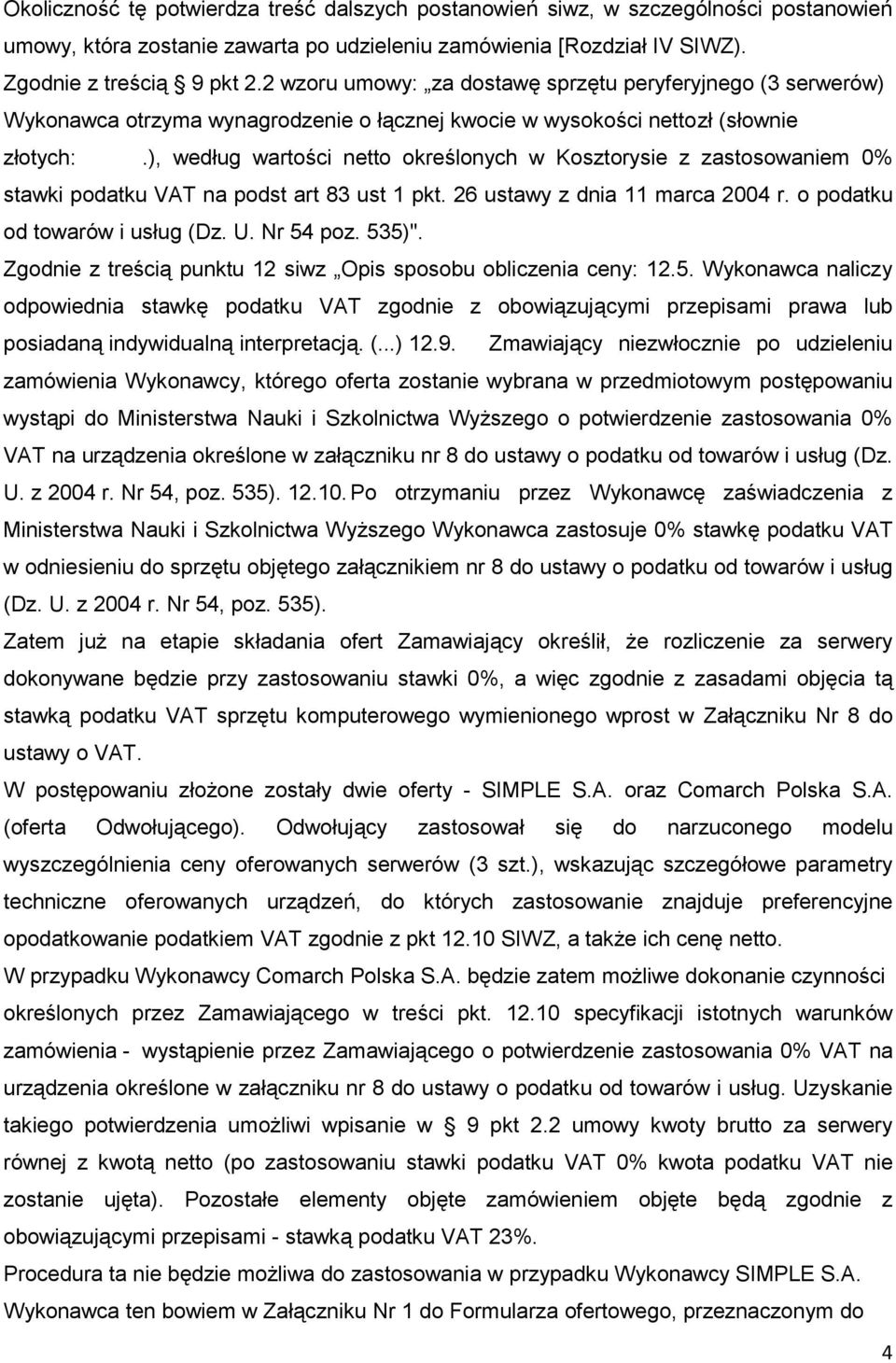 ), według wartości netto określonych w Kosztorysie z zastosowaniem 0% stawki podatku VAT na podst art 83 ust 1 pkt. 26 ustawy z dnia 11 marca 2004 r. o podatku od towarów i usług (Dz. U. Nr 54 poz.