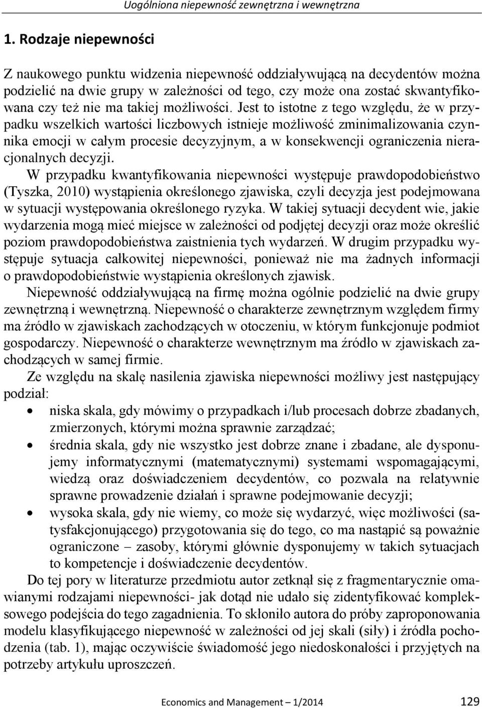 Jest to istotne z tego względu, że w przypadku wszelkich wartości liczbowych istnieje możliwość zminimalizowania czynnika emocji w całym procesie decyzyjnym, a w konsekwencji ograniczenia