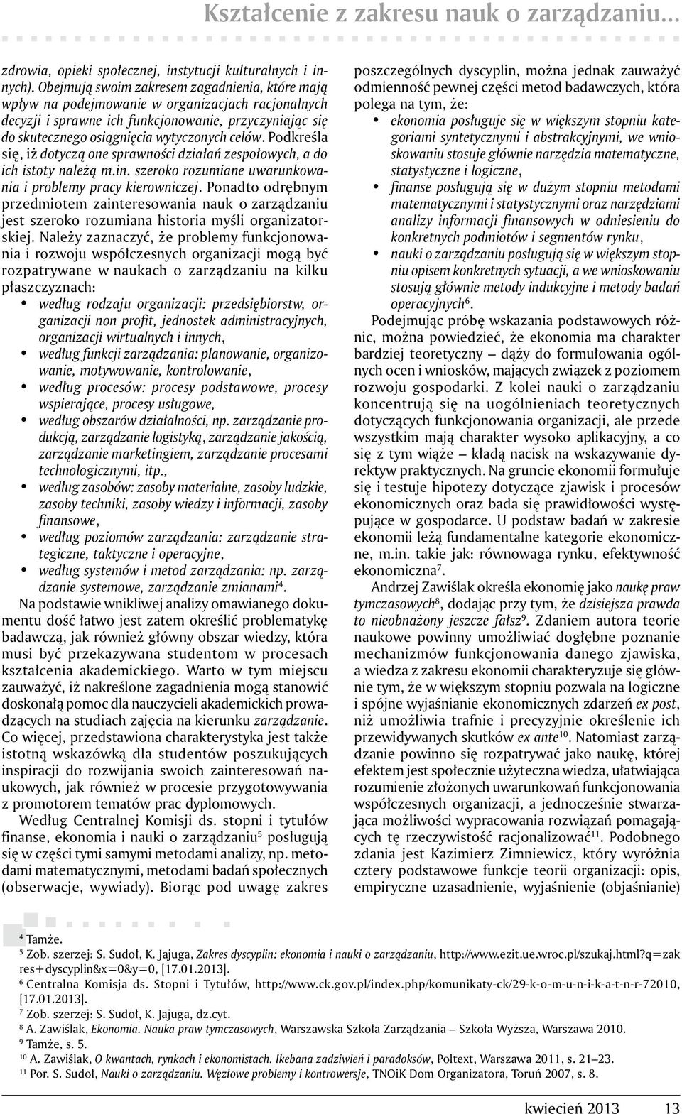 Podkreśla się, iż dotyczą one sprawności działań zespołowych, a do ich istoty należą m.in. szeroko rozumiane uwarunkowania i problemy pracy kierowniczej.