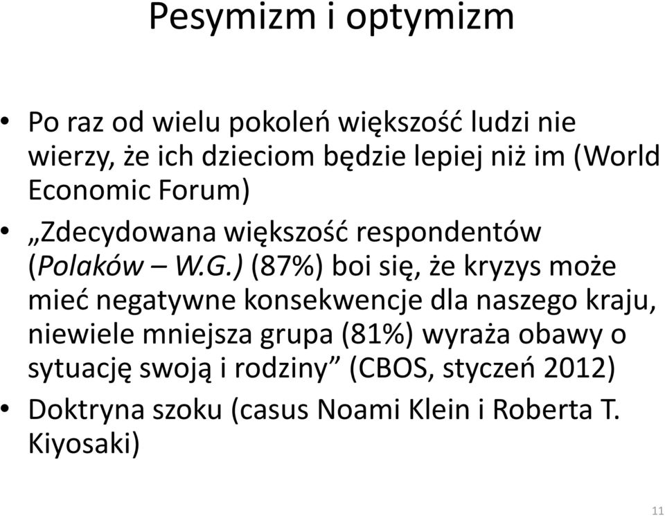 ) (87%) boi się, że kryzys może mieć negatywne konsekwencje dla naszego kraju, niewiele mniejsza grupa