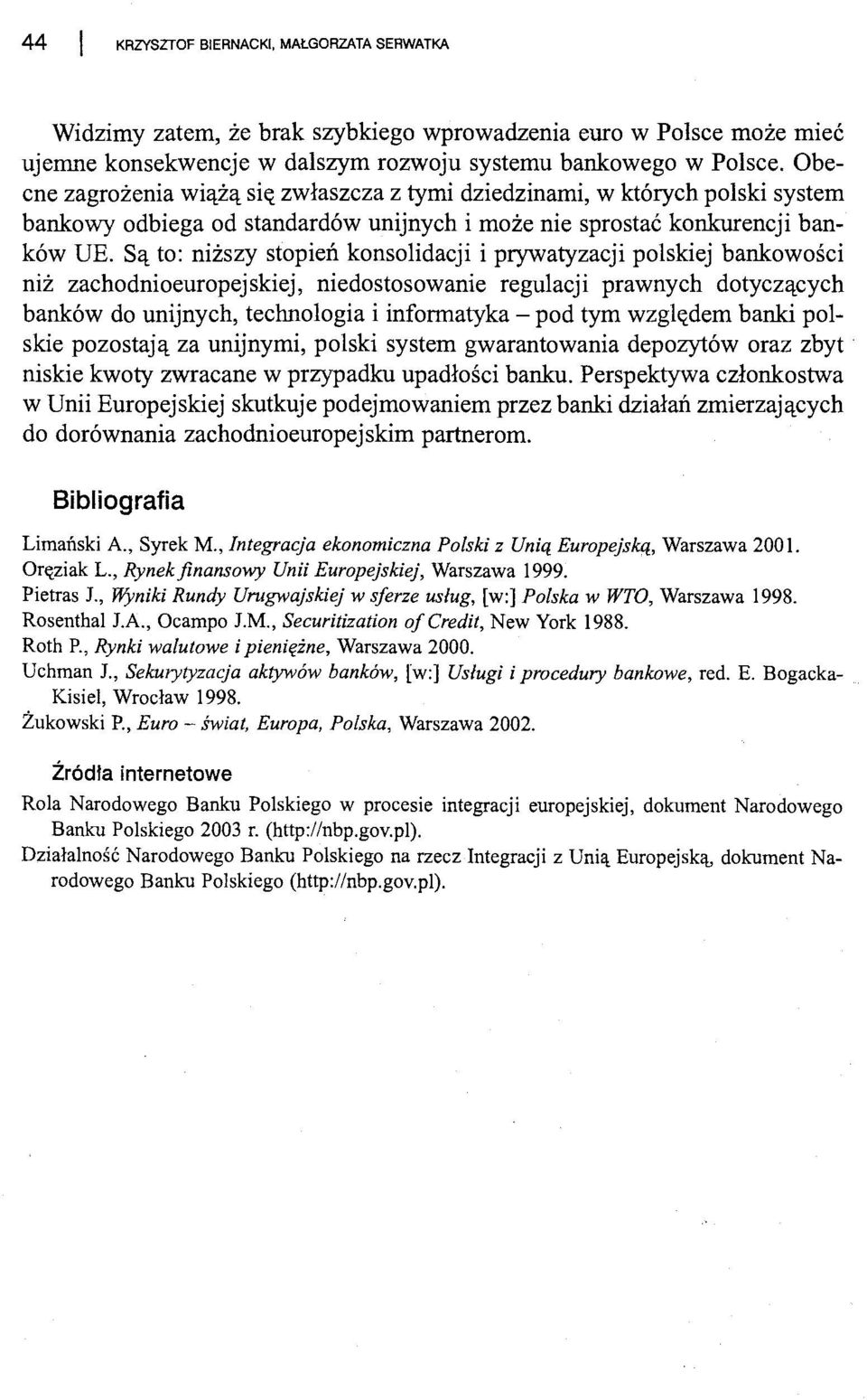 Są to: niższy stopień konsolidacji i prywatyzacji polskiej bankowości niż zachodnioeuropejskiej, niedostosowanie regulacji prawnych dotyczących banków do unijnych, technologia i informatyka - pod tym