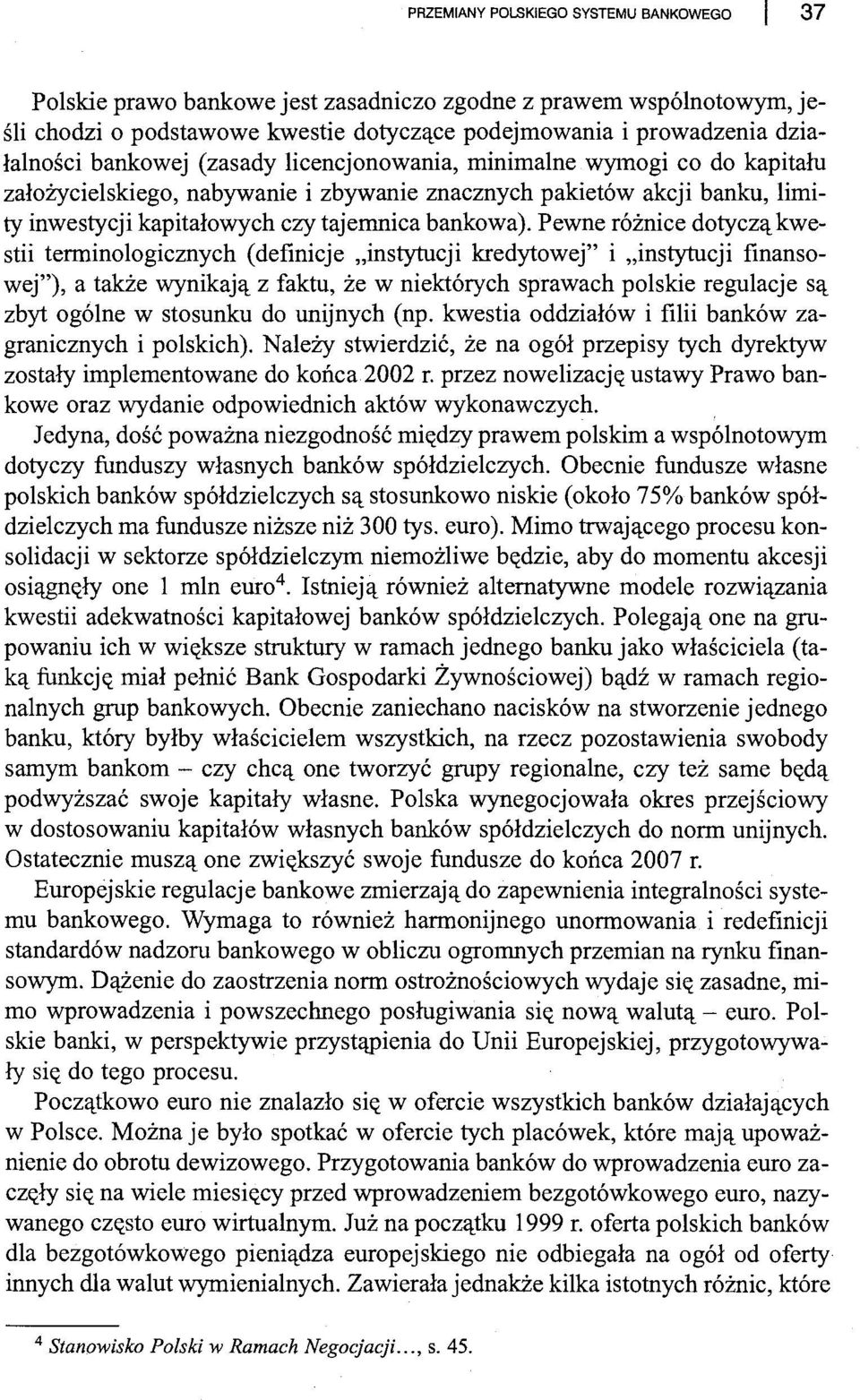 Pewne różnice dotycząkwestii terminologicznych (definicje "instytucji kredytowej" i "instytucji finansowej"), a także wynikają z faktu, że w niektórych sprawach polskie regulacje są zbyt ogólne w