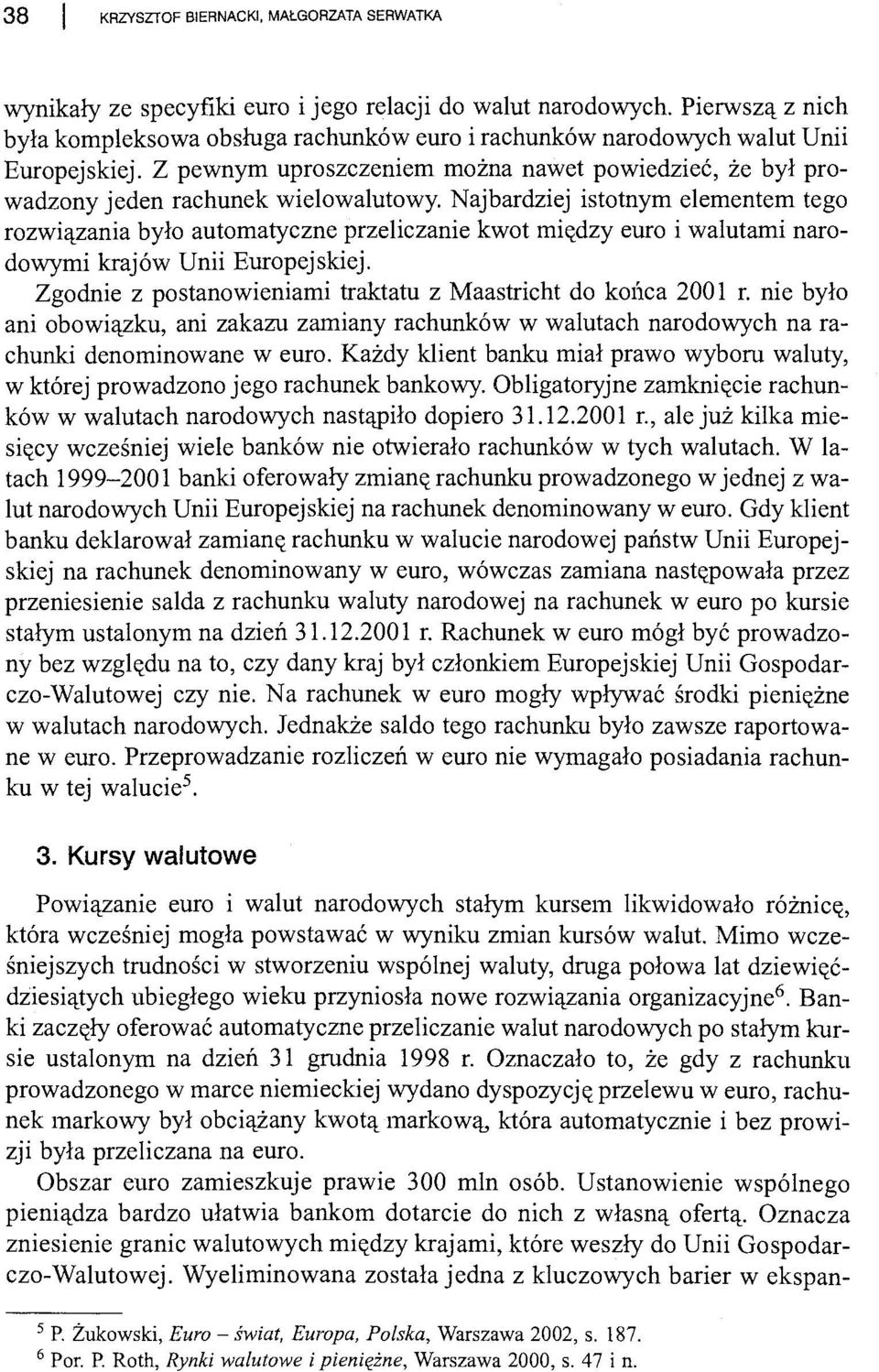 Najbardziej istotnym elementem tego rozwiązania było automatyczne przeliczanie kwot między euro i walutami narodowymi krajów Unii Europejskiej.