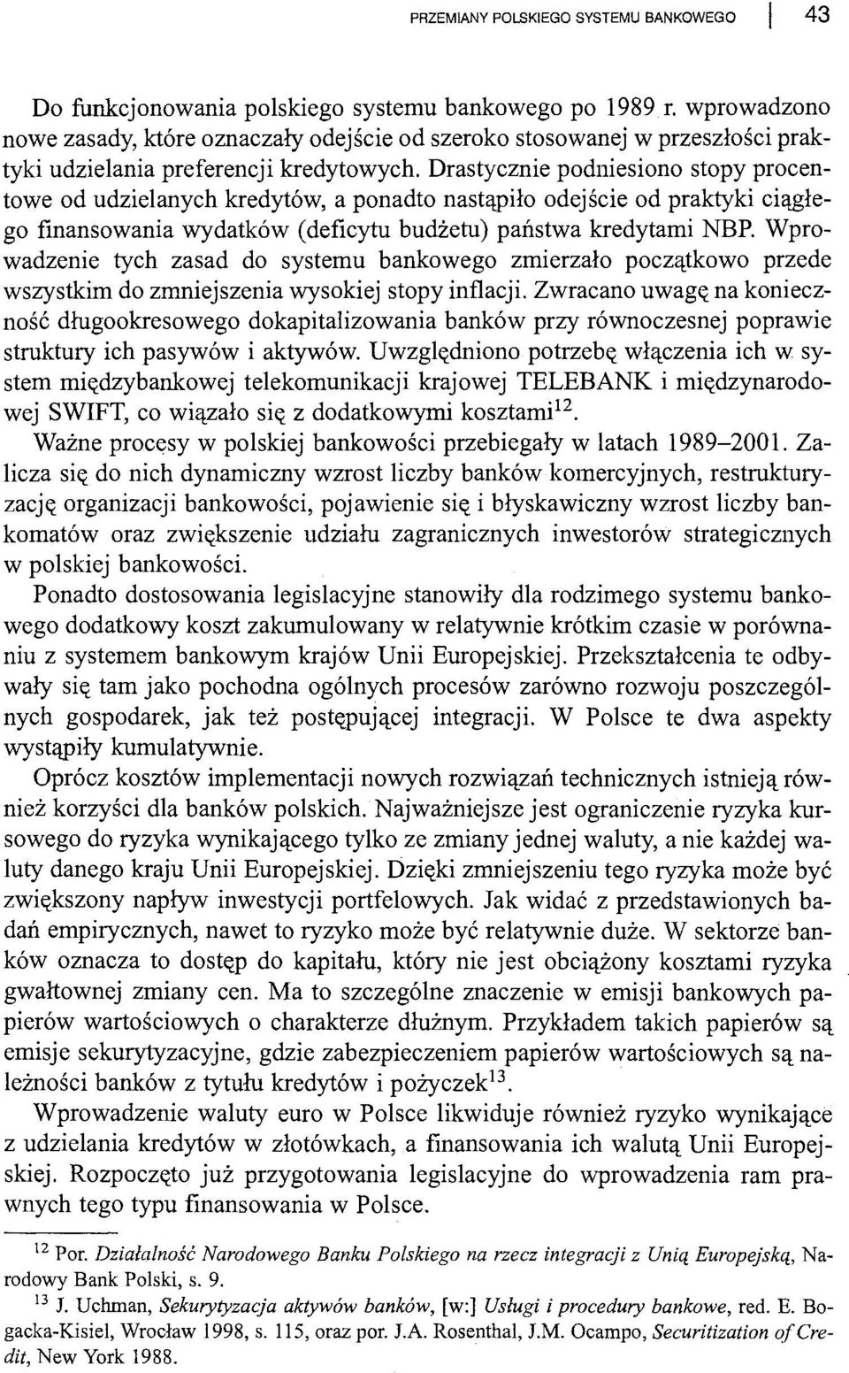 Drastycznie podniesiono stopy procentowe od udzielanych kredytów, a ponadto nastąpiło odejście od praktyki ciągłego finansowania wydatków (deficytu budżetu) państwa kredytami NBP.