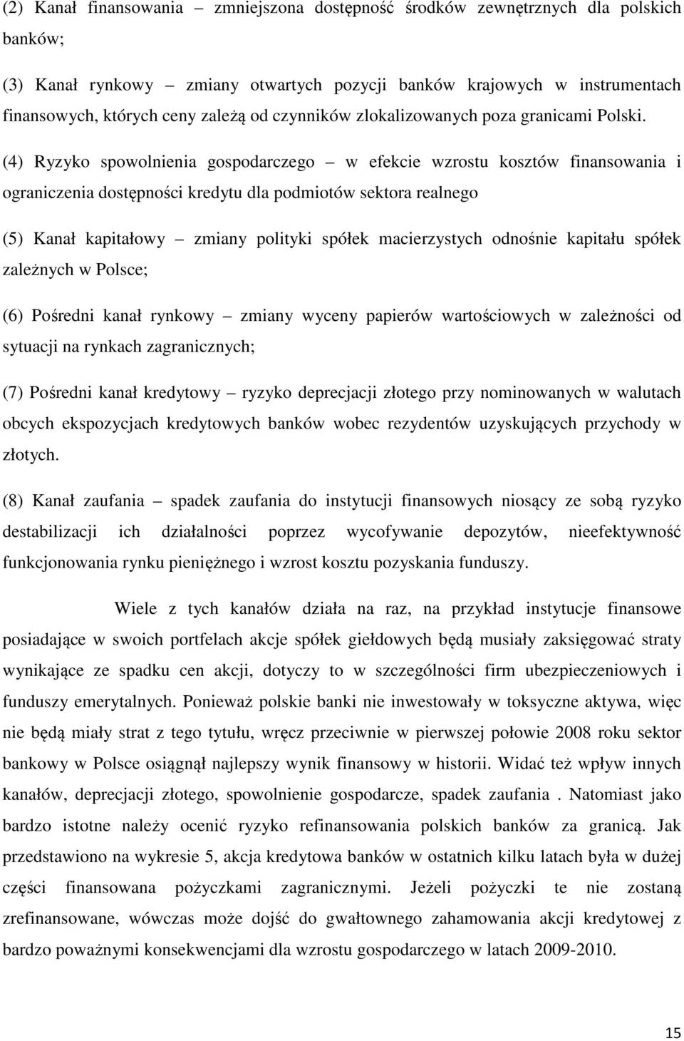 (4) Ryzyko spowolnienia gospodarczego w efekcie wzrostu kosztów finansowania i ograniczenia dostępności kredytu dla podmiotów sektora realnego (5) Kanał kapitałowy zmiany polityki spółek