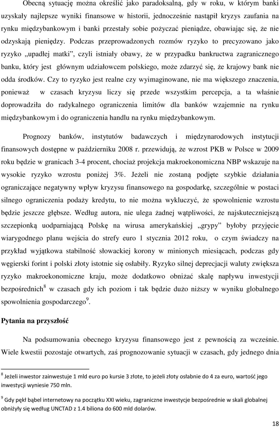 Podczas przeprowadzonych rozmów ryzyko to precyzowano jako ryzyko upadłej matki, czyli istniały obawy, że w przypadku bankructwa zagranicznego banku, który jest głównym udziałowcem polskiego, może