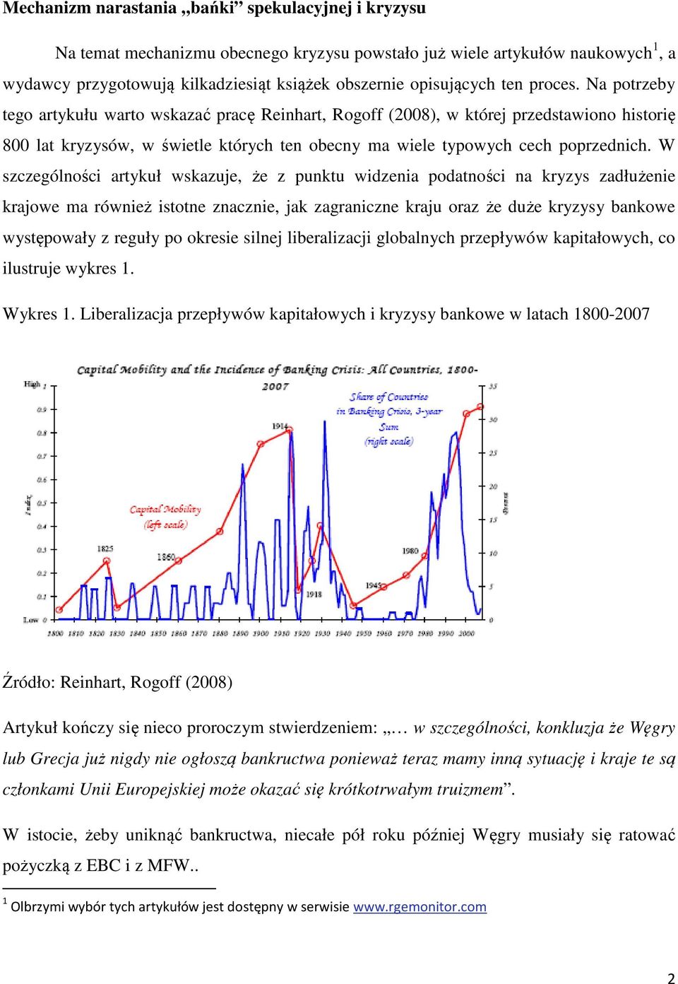 W szczególności artykuł wskazuje, że z punktu widzenia podatności na kryzys zadłużenie krajowe ma również istotne znacznie, jak zagraniczne kraju oraz że duże kryzysy bankowe występowały z reguły po