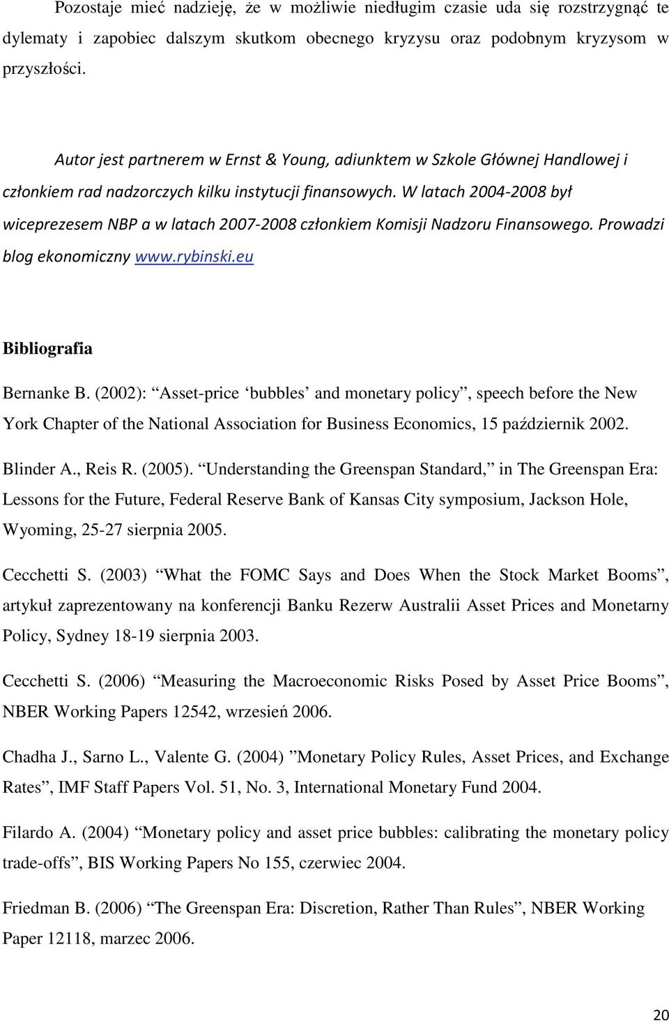 W latach 2004-2008 był wiceprezesem NBP a w latach 2007-2008 członkiem Komisji Nadzoru Finansowego. Prowadzi blog ekonomiczny www.rybinski.eu Bibliografia Bernanke B.