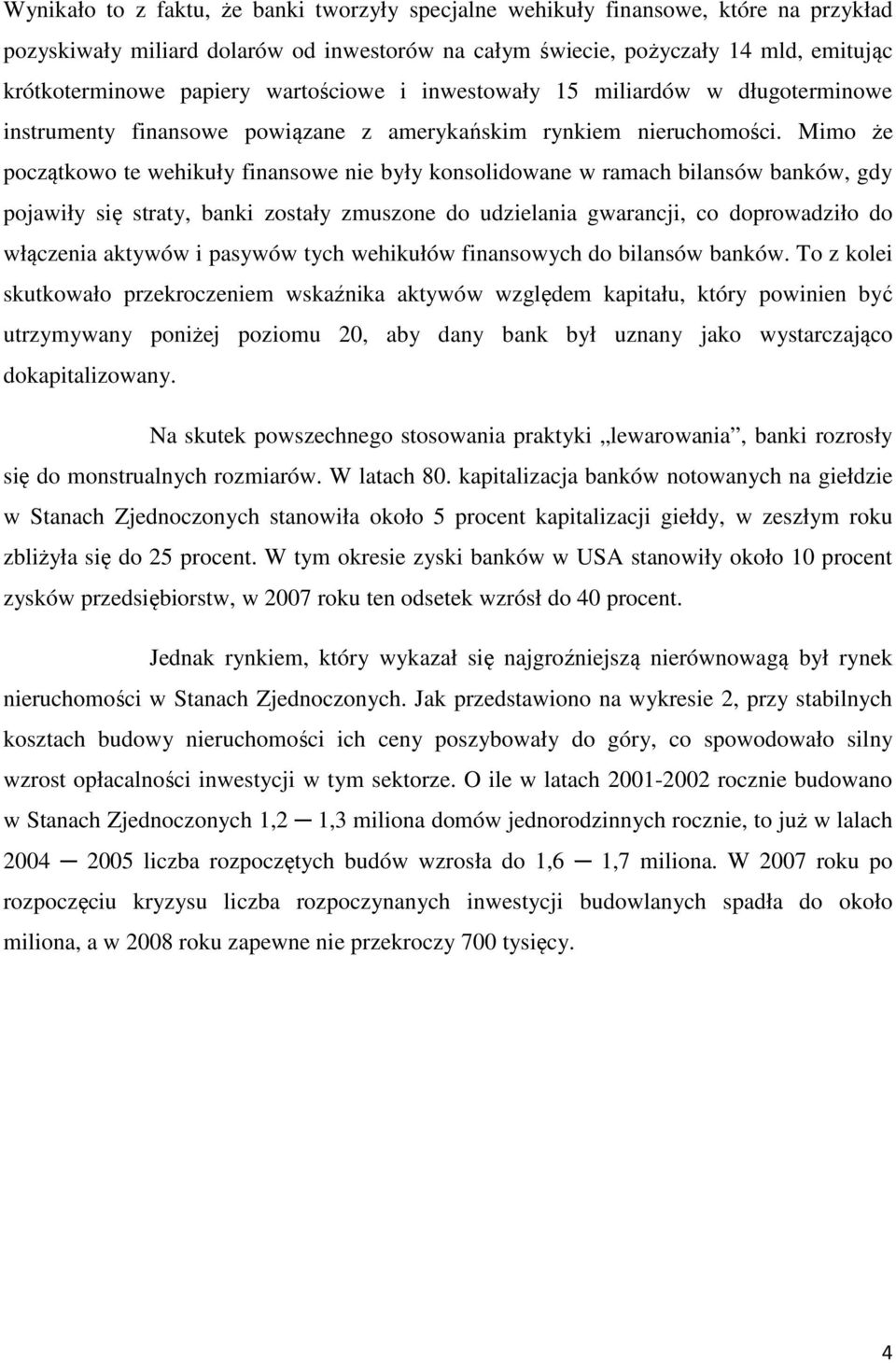 Mimo że początkowo te wehikuły finansowe nie były konsolidowane w ramach bilansów banków, gdy pojawiły się straty, banki zostały zmuszone do udzielania gwarancji, co doprowadziło do włączenia aktywów