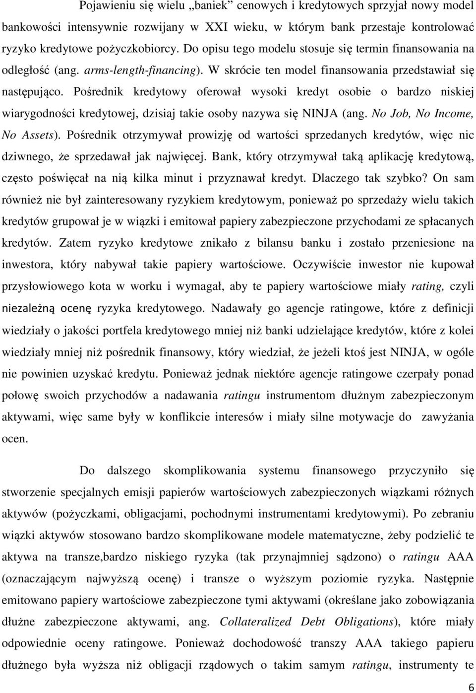 Pośrednik kredytowy oferował wysoki kredyt osobie o bardzo niskiej wiarygodności kredytowej, dzisiaj takie osoby nazywa się NINJA (ang. No Job, No Income, No Assets).