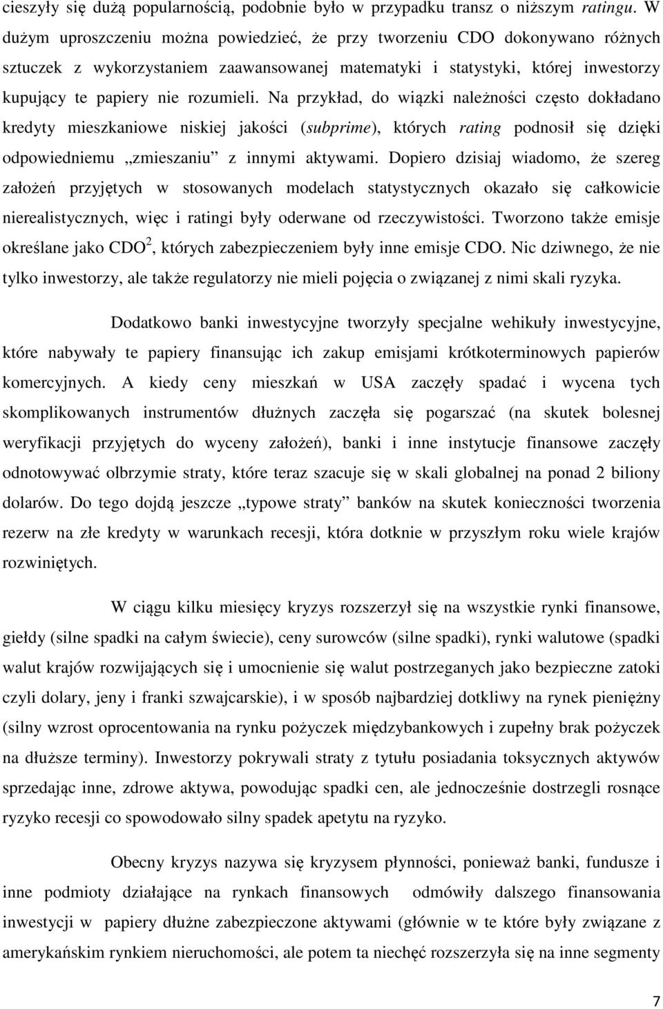 Na przykład, do wiązki należności często dokładano kredyty mieszkaniowe niskiej jakości (subprime), których rating podnosił się dzięki odpowiedniemu zmieszaniu z innymi aktywami.