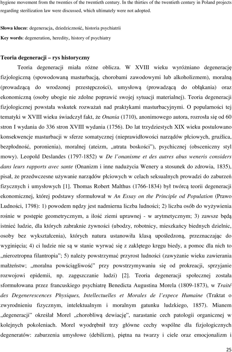 W XVIII wieku wyróżniano degenerację fizjologiczną (spowodowaną masturbacją, chorobami zawodowymi lub alkoholizmem), moralną (prowadzącą do wrodzonej przestępczości), umysłową (prowadzącą do