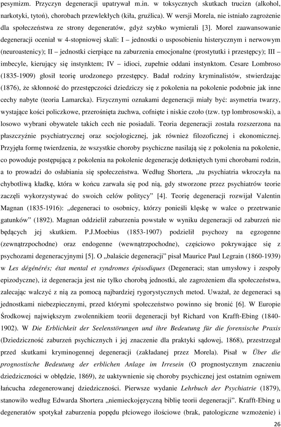 Morel zaawansowanie degeneracji oceniał w 4-stopniowej skali: I jednostki o usposobieniu histerycznym i nerwowym (neuroastenicy); II jednostki cierpiące na zaburzenia emocjonalne (prostytutki i