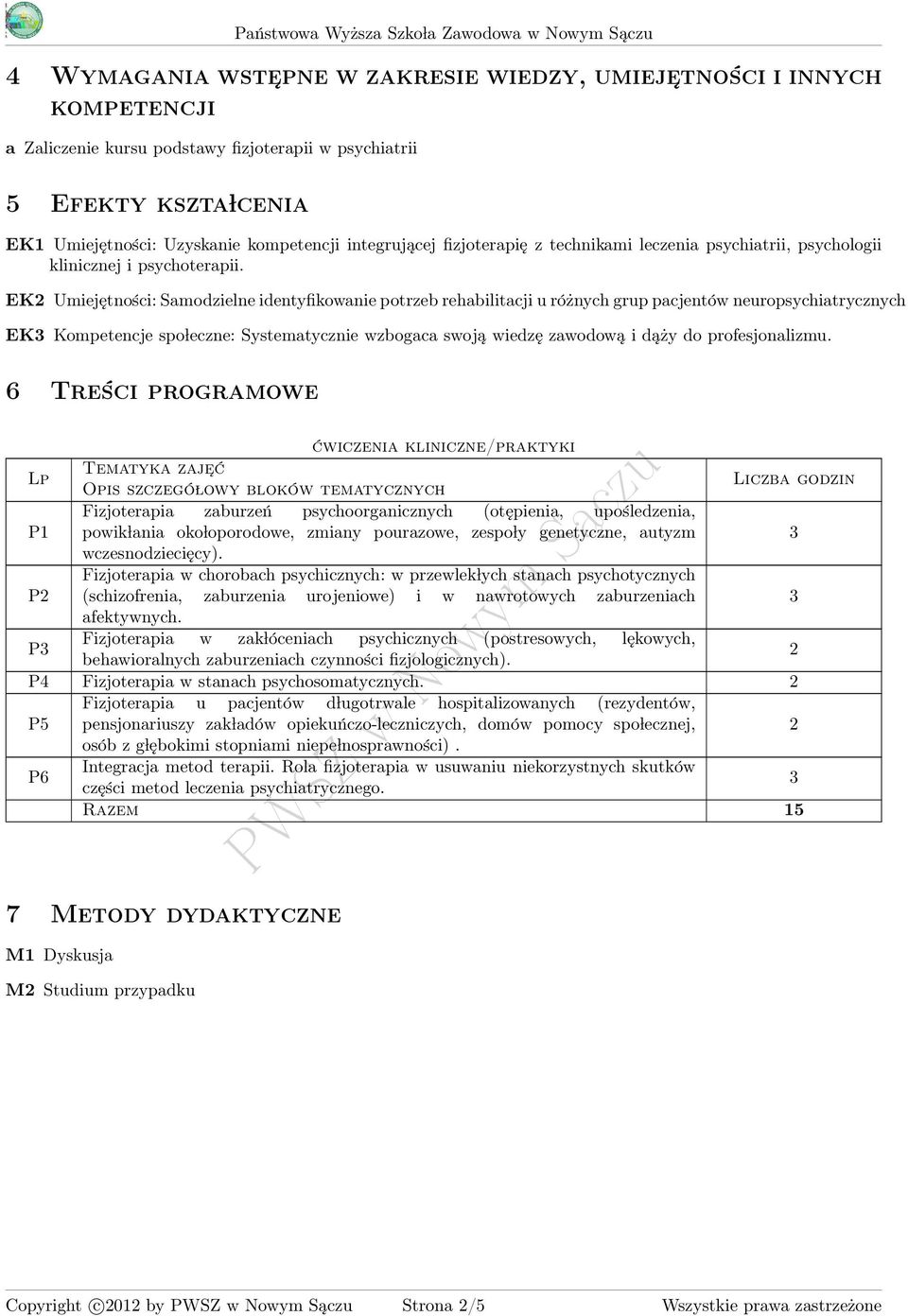 EK2 Umiejętności: Samodzielne identyfikowanie potrzeb rehabilitacji u różnych grup pacjentów neuropsychiatrycznych EK Kompetencje spo leczne: Systematycznie wzbogaca swoją wiedzę zawodową i dąży do