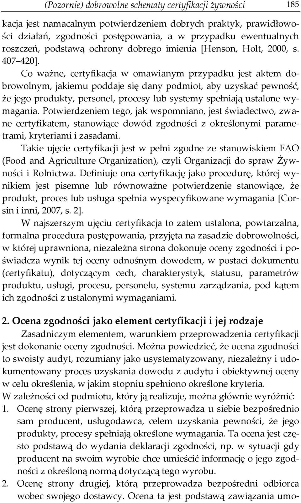 Co ważne, certyfikacja w omawianym przypadku jest aktem dobrowolnym, jakiemu poddaje się dany podmiot, aby uzyskać pewność, że jego produkty, personel, procesy lub systemy spełniają ustalone