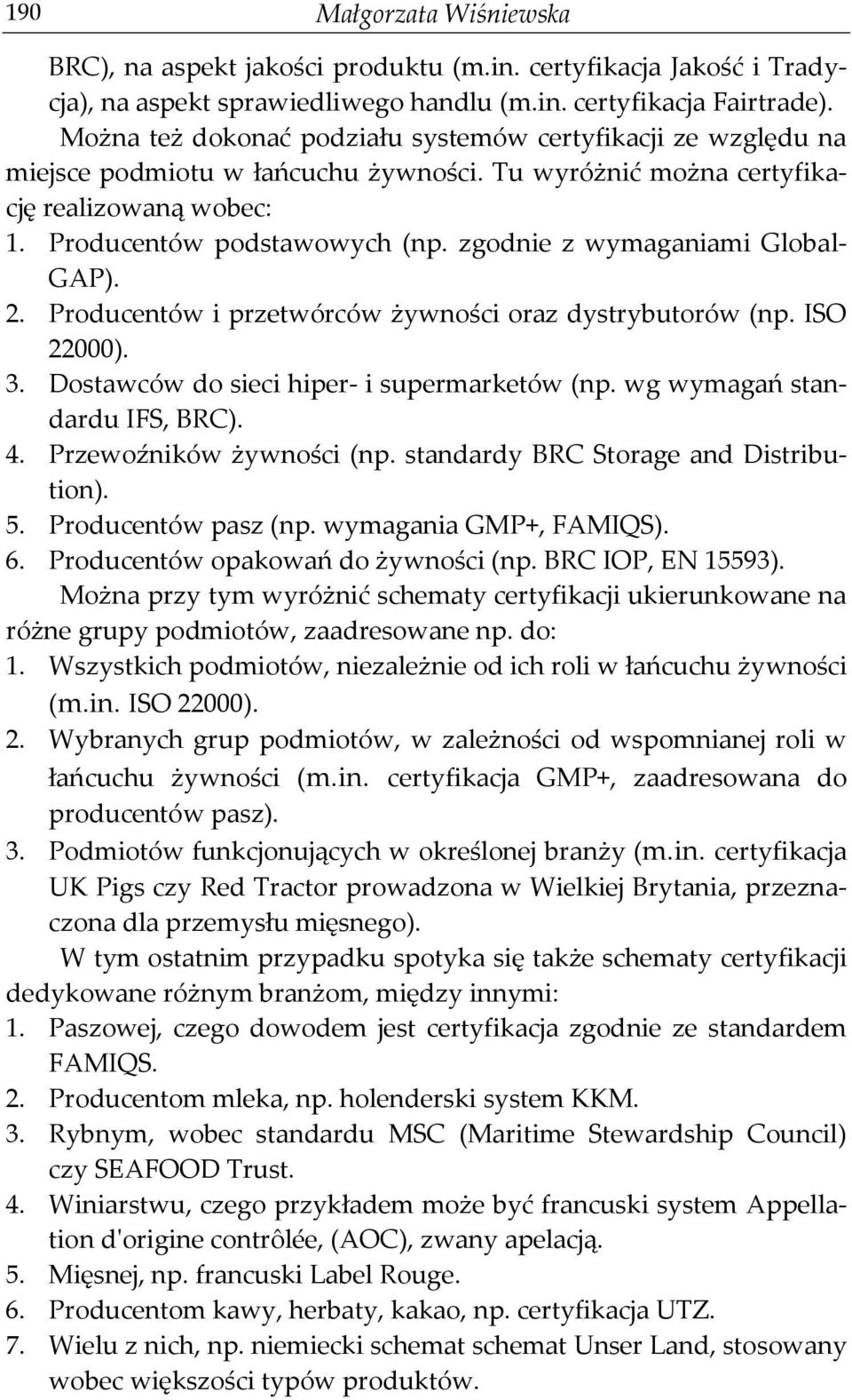 zgodnie z wymaganiami Global- GAP). 2. Producentów i przetwórców żywności oraz dystrybutorów (np. ISO 22000). 3. Dostawców do sieci hiper- i supermarketów (np. wg wymagań standardu IFS, BRC). 4.