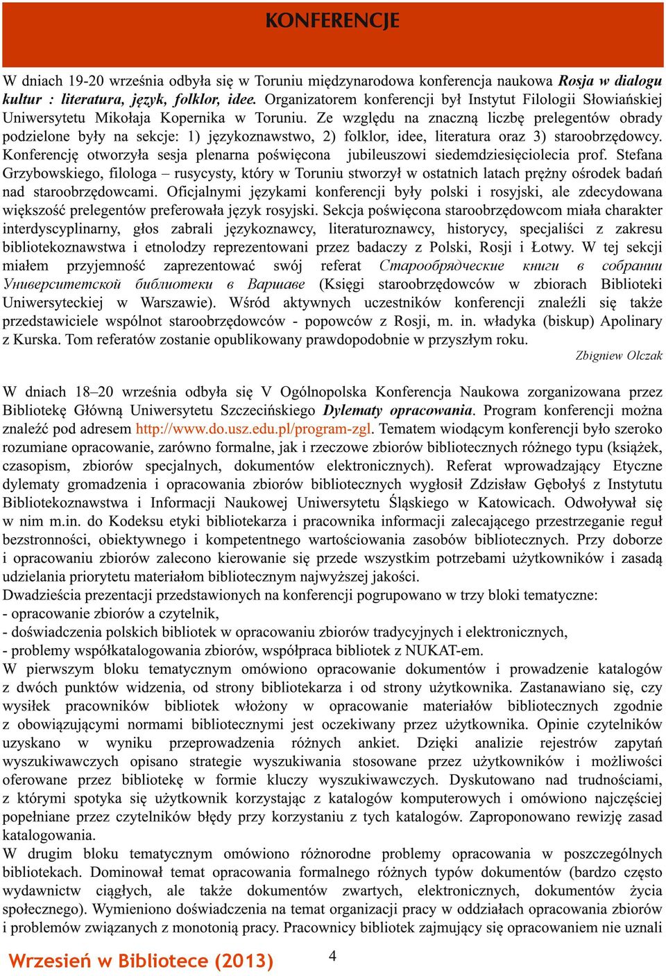 Ze względu na znaczną liczbę prelegentów obrady podzielone były na sekcje: 1) językoznawstwo, 2) folklor, idee, literatura oraz 3) staroobrzędowcy.