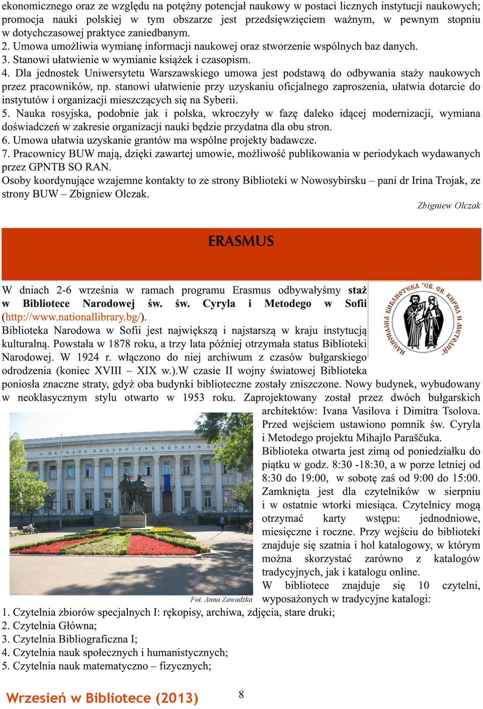 Dla jednostek Uniwersytetu Warszawskiego umowa jest podstawą do odbywania staży naukowych przez pracowników, np.