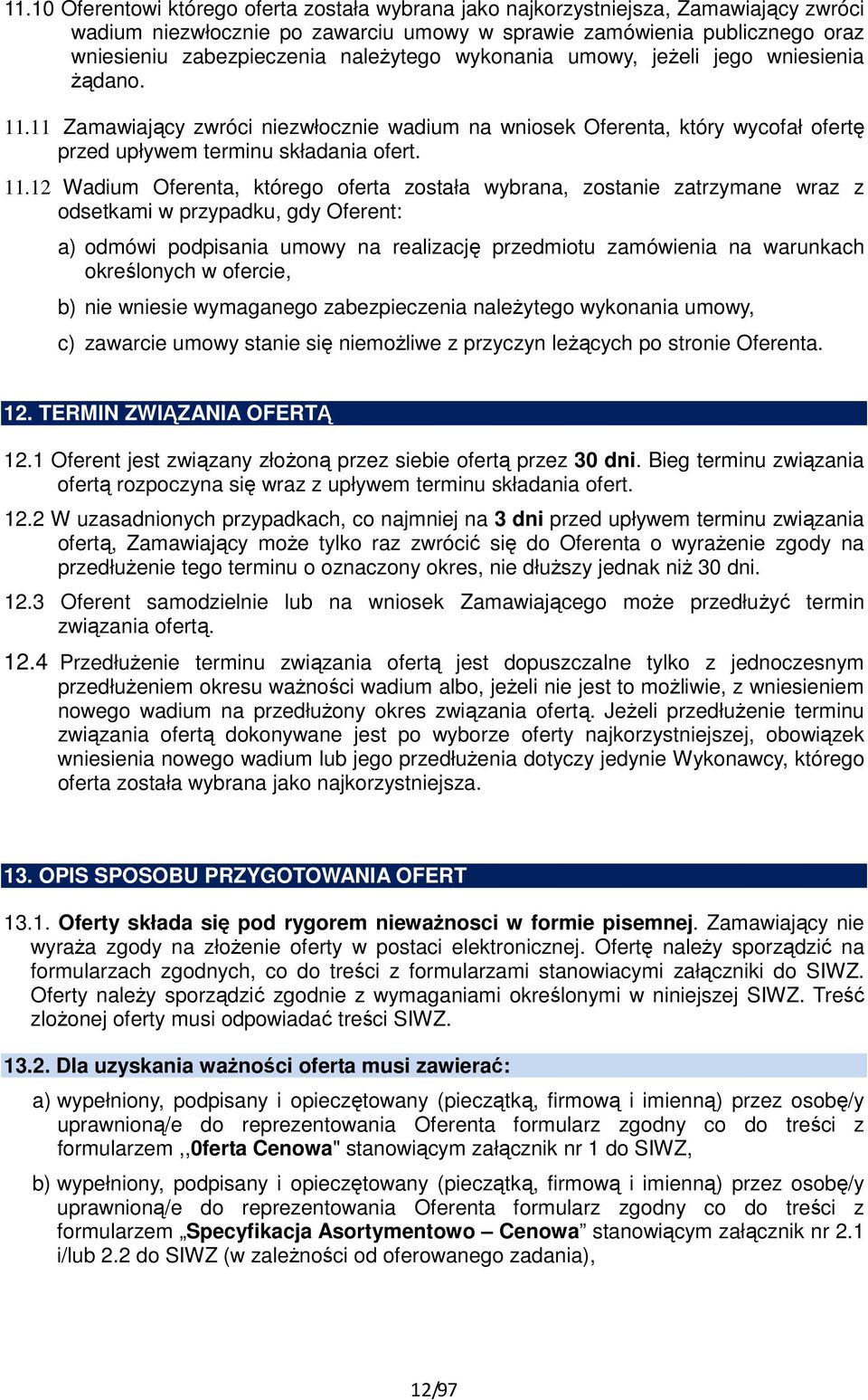 11 Zamawiający zwróci niezwłocznie wadium na wniosek Oferenta, który wycofał ofertę przed upływem terminu składania ofert. 11.