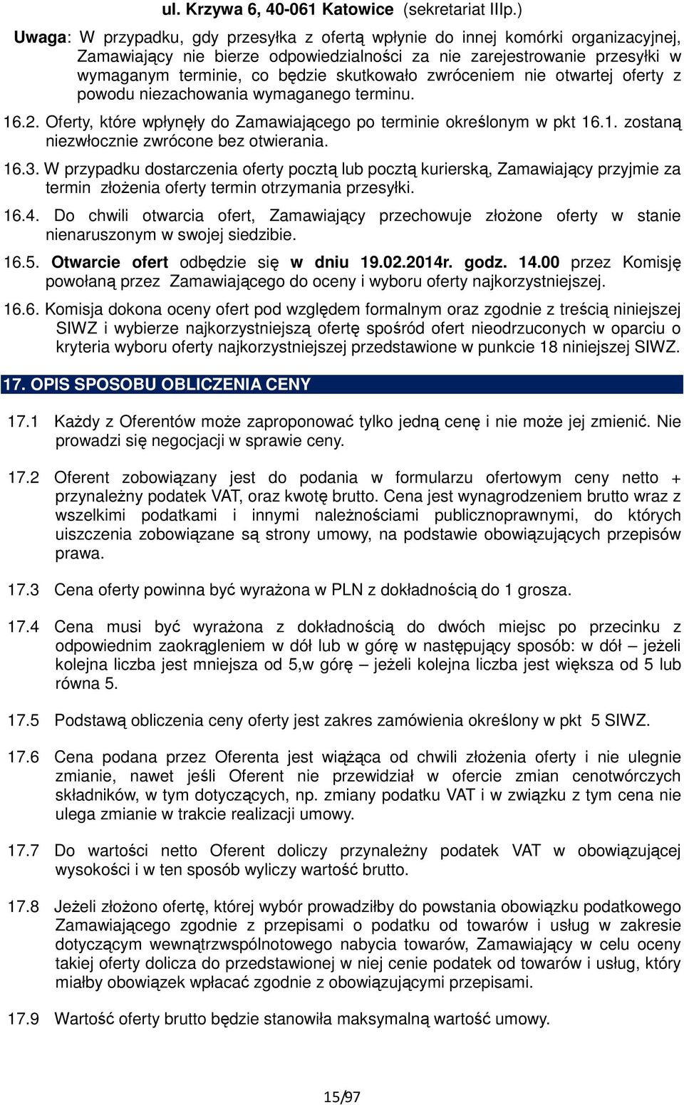 skutkowało zwróceniem nie otwartej oferty z powodu niezachowania wymaganego terminu. 16.2. Oferty, które wpłynęły do Zamawiającego po terminie określonym w pkt 16.1. zostaną niezwłocznie zwrócone bez otwierania.