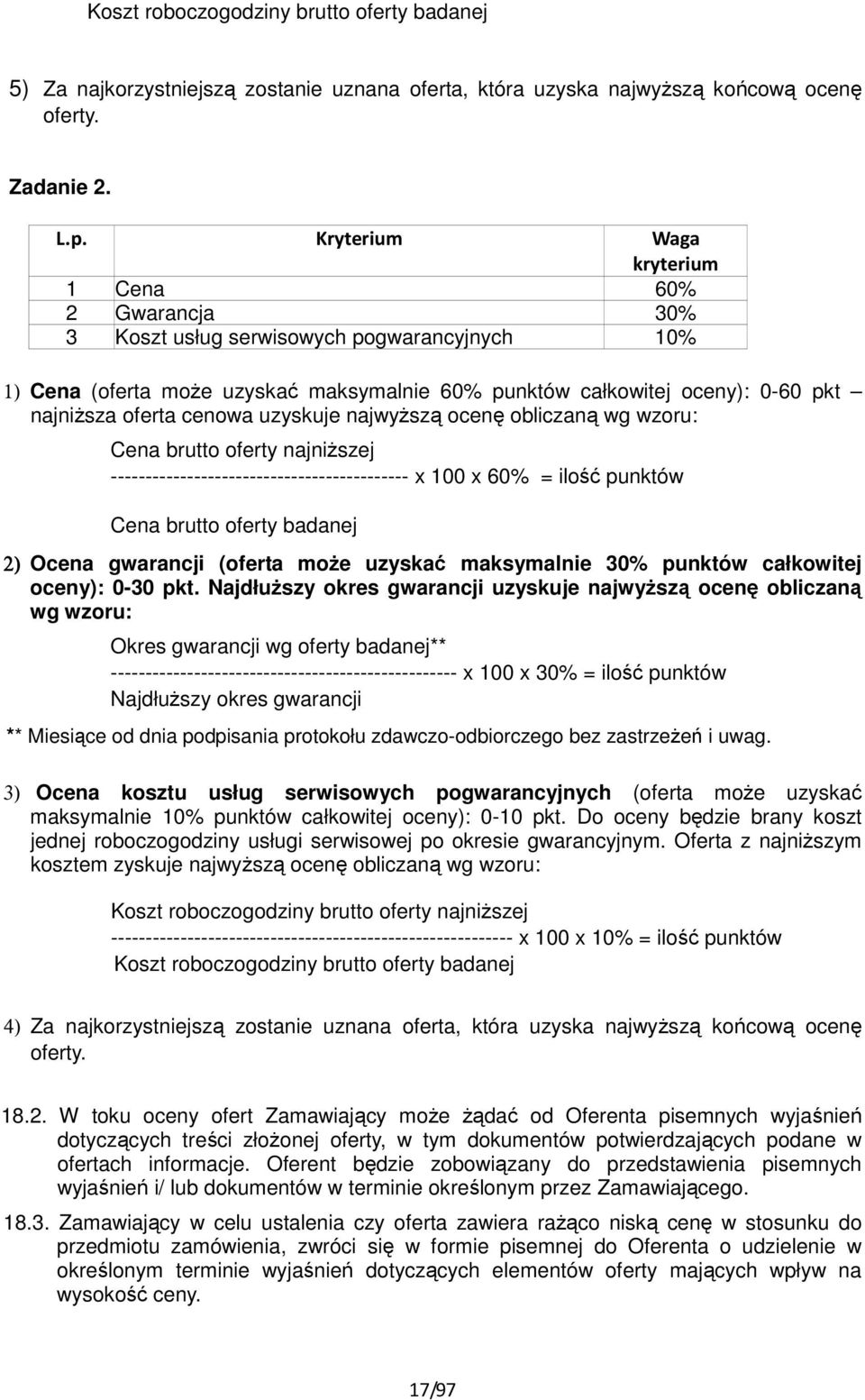 cenowa uzyskuje najwyższą ocenę obliczaną wg wzoru: Cena brutto oferty najniższej ------------------------------------------- x 100 x 60% = ilość punktów Cena brutto oferty badanej 2) Ocena gwarancji