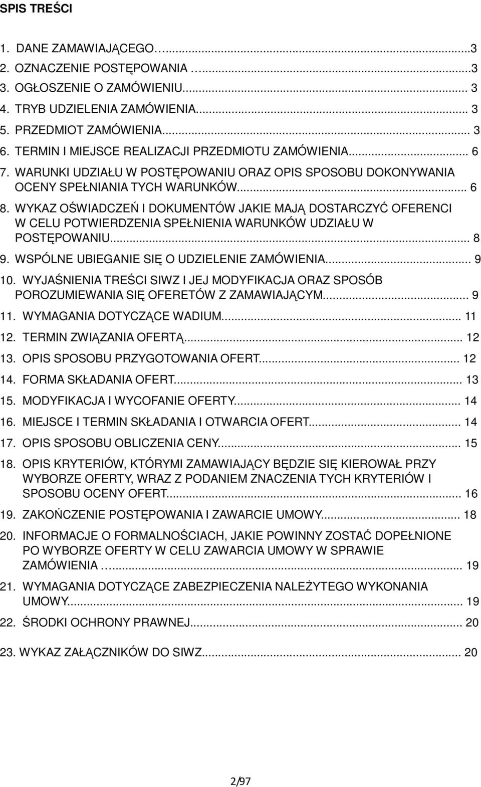 WYKAZ OŚWIADCZEŃ I DOKUMENTÓW JAKIE MAJĄ DOSTARCZYĆ OFERENCI W CELU POTWIERDZENIA SPEŁNIENIA WARUNKÓW UDZIAŁU W POSTĘPOWANIU... 8 9. WSPÓLNE UBIEGANIE SIĘ O UDZIELENIE ZAMÓWIENIA... 9 10.