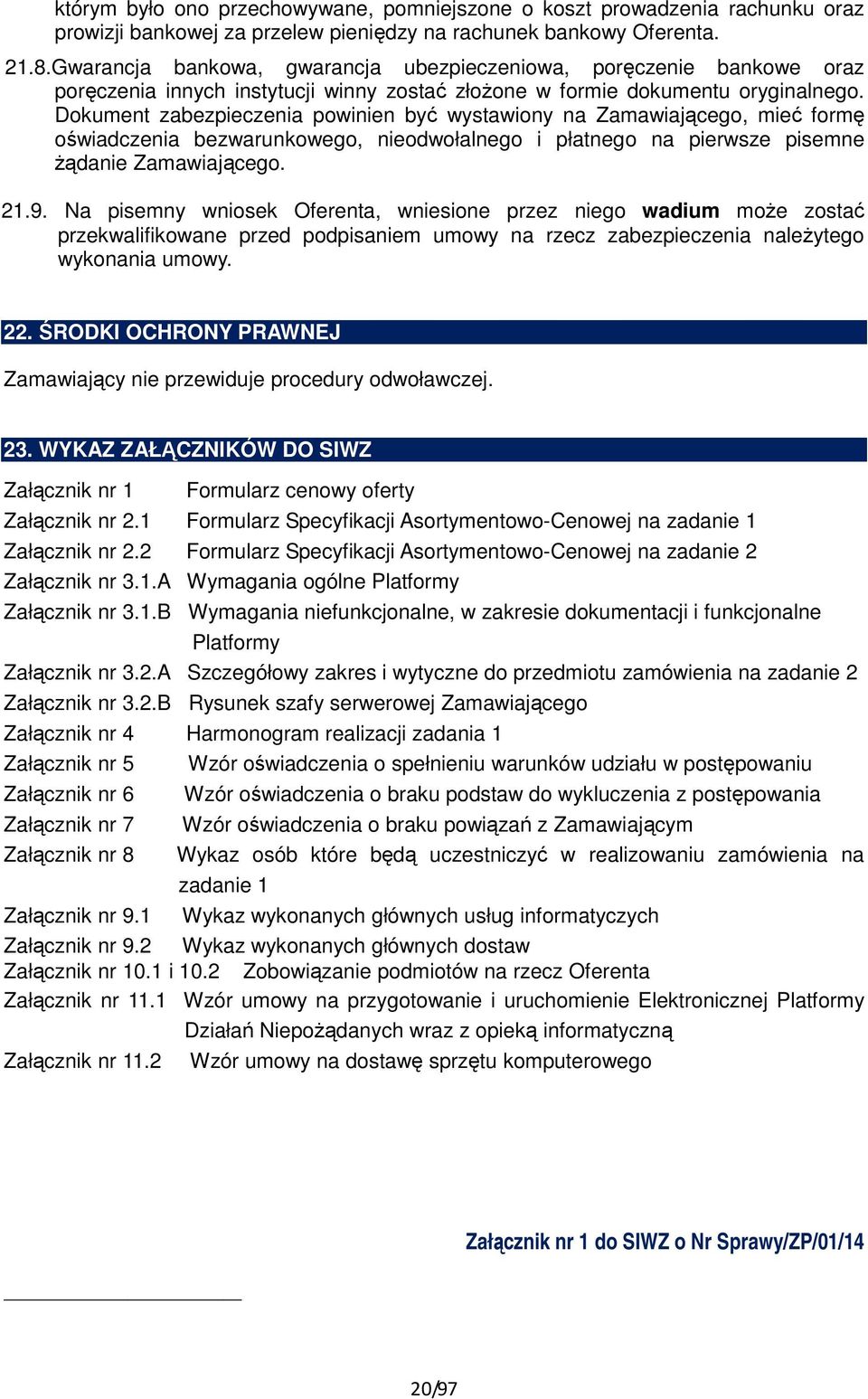 Dokument zabezpieczenia powinien być wystawiony na Zamawiającego, mieć formę oświadczenia bezwarunkowego, nieodwołalnego i płatnego na pierwsze pisemne żądanie Zamawiającego. 21.9.