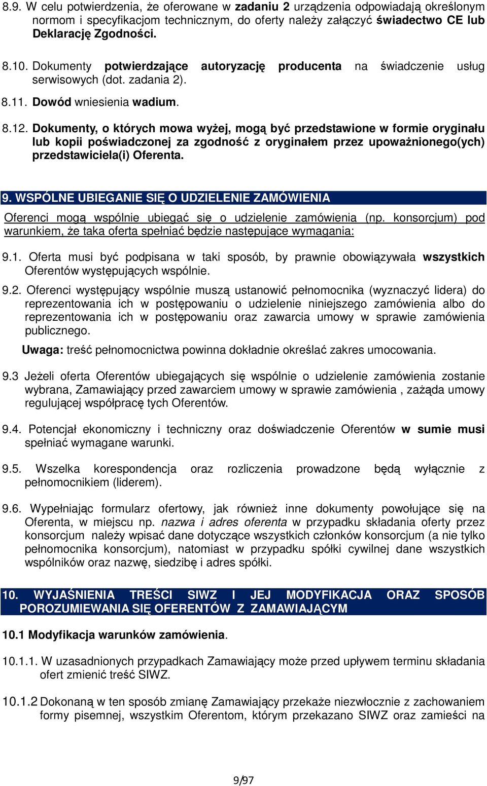 Dokumenty, o których mowa wyżej, mogą być przedstawione w formie oryginału lub kopii poświadczonej za zgodność z oryginałem przez upoważnionego(ych) przedstawiciela(i) Oferenta. 9.