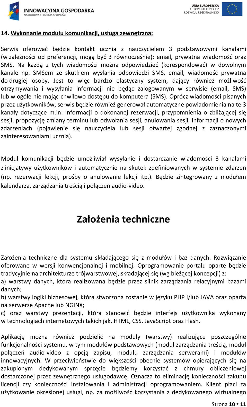 Jest to więc bardzo elastyczny system, dający również możliwość otrzymywania i wysyłania informacji nie będąc zalogowanym w serwisie (email, SMS) lub w ogóle nie mając chwilowo dostępu do komputera