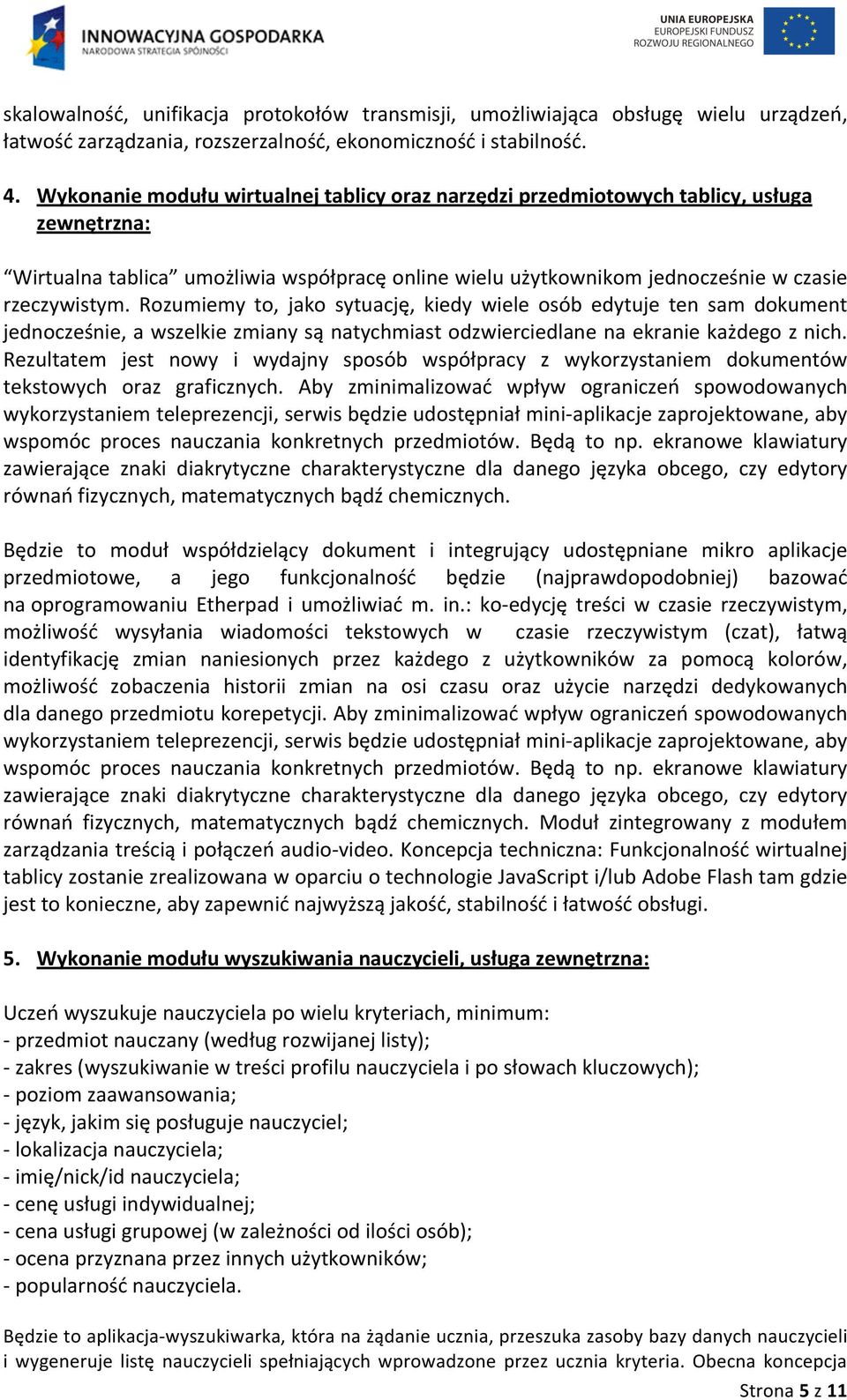 Rozumiemy to, jako sytuację, kiedy wiele osób edytuje ten sam dokument jednocześnie, a wszelkie zmiany są natychmiast odzwierciedlane na ekranie każdego z nich.