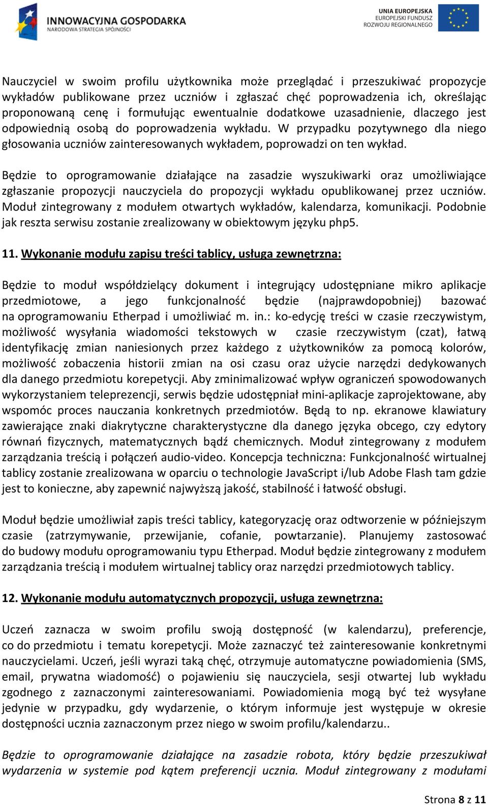 Będzie to oprogramowanie działające na zasadzie wyszukiwarki oraz umożliwiające zgłaszanie propozycji nauczyciela do propozycji wykładu opublikowanej przez uczniów.