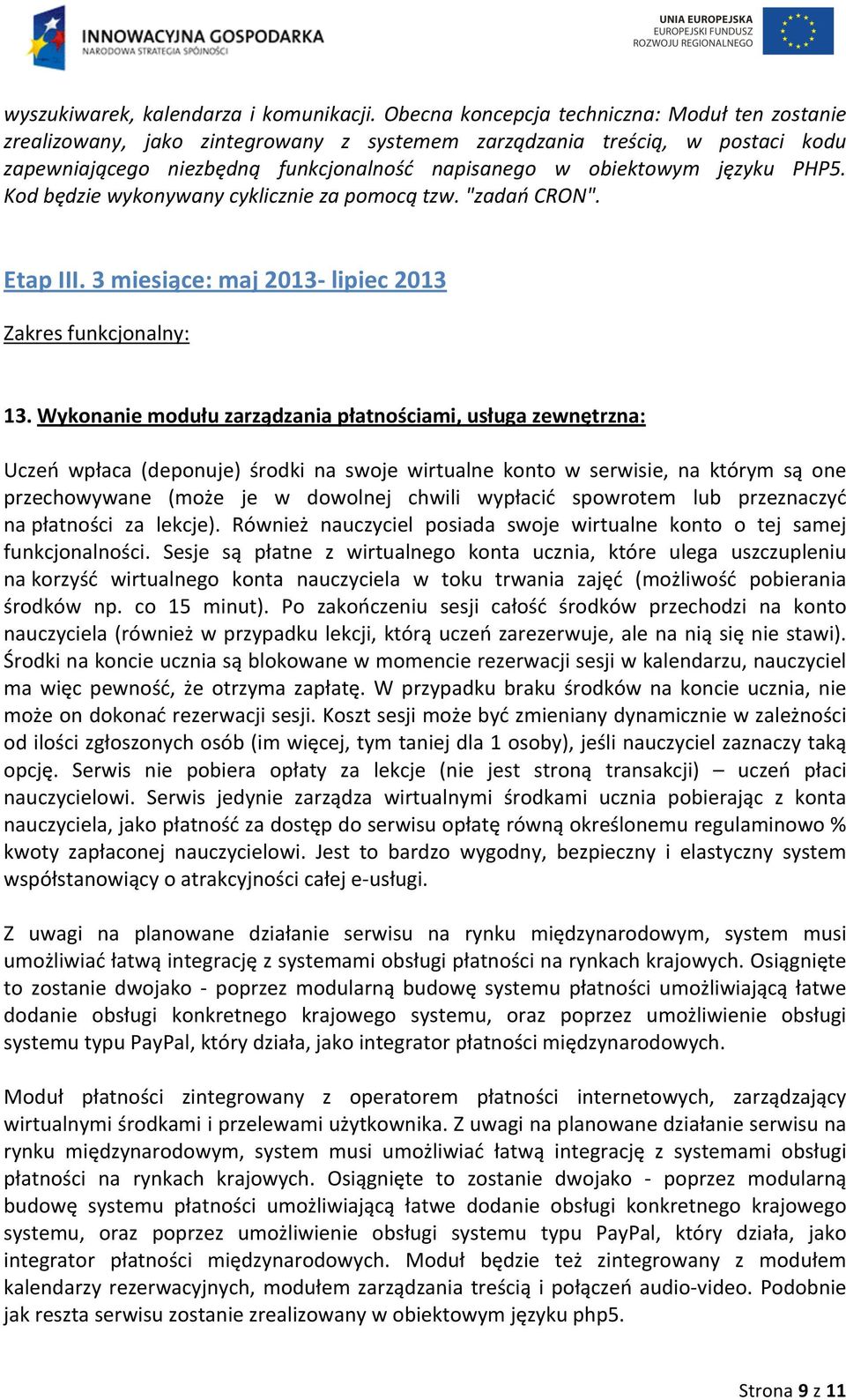 PHP5. Kod będzie wykonywany cyklicznie za pomocą tzw. "zadań CRON". Etap III. 3 miesiące: maj 2013- lipiec 2013 Zakres funkcjonalny: 13.