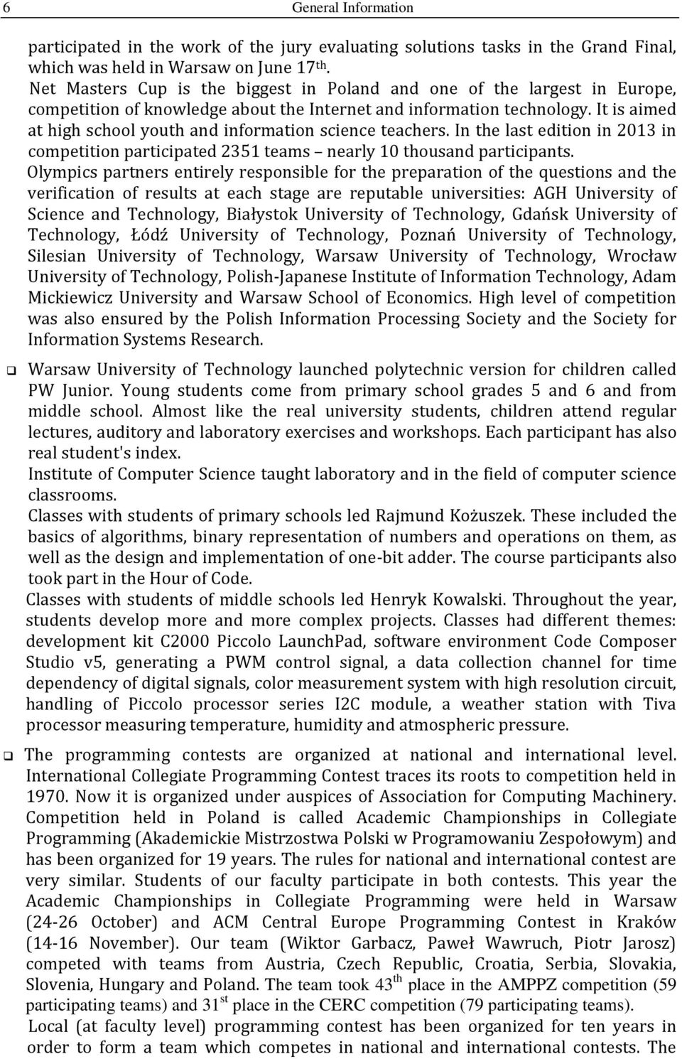 It is aimed at high school youth and information science teachers. In the last edition in 2013 in competition participated 2351 teams nearly 10 thousand participants.