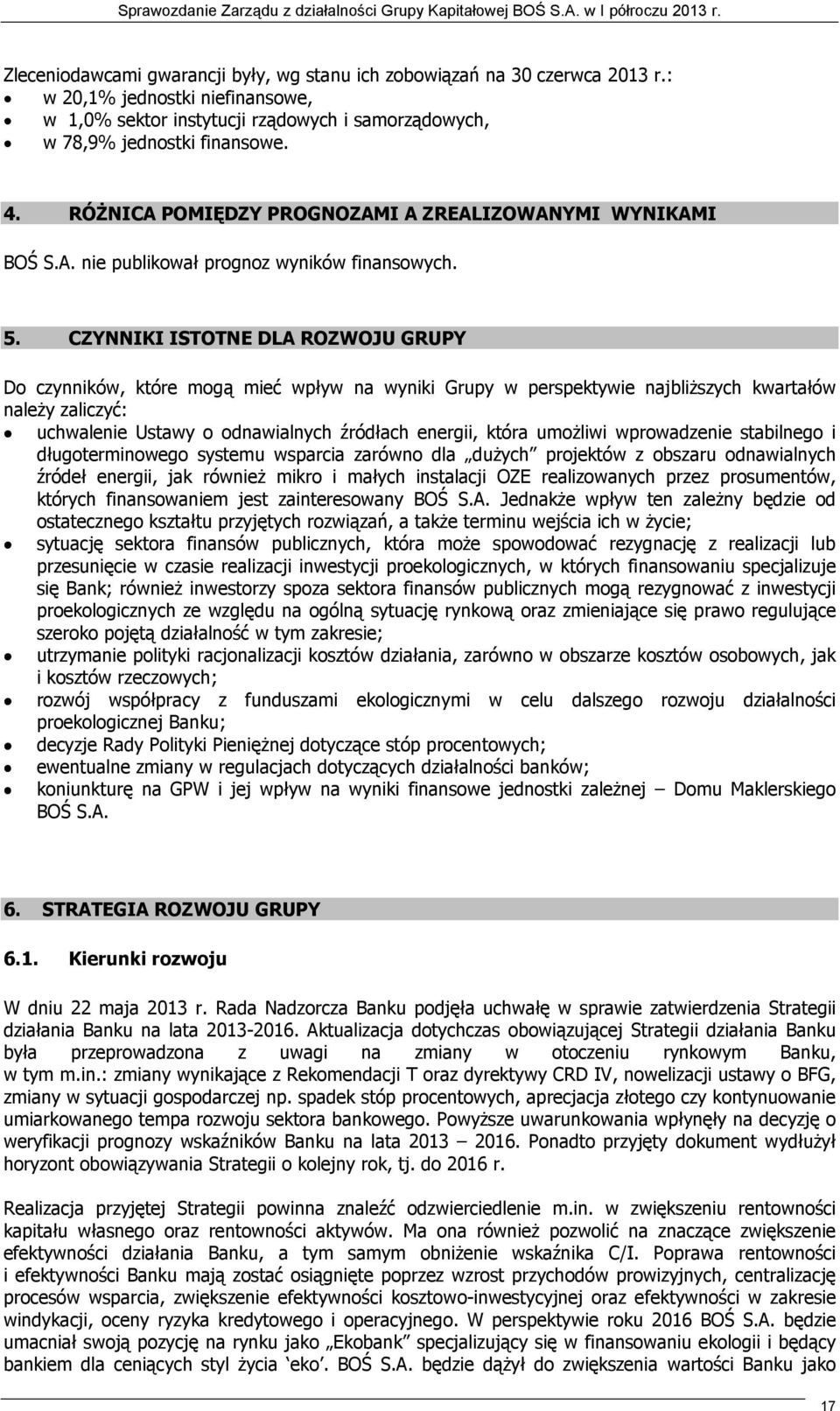 CZYNNIKI ISTOTNE DLA ROZWOJU GRUPY Do czynników, które mogą mieć wpływ na wyniki Grupy w perspektywie najbliŝszych kwartałów naleŝy zaliczyć: uchwalenie Ustawy o odnawialnych źródłach energii, która