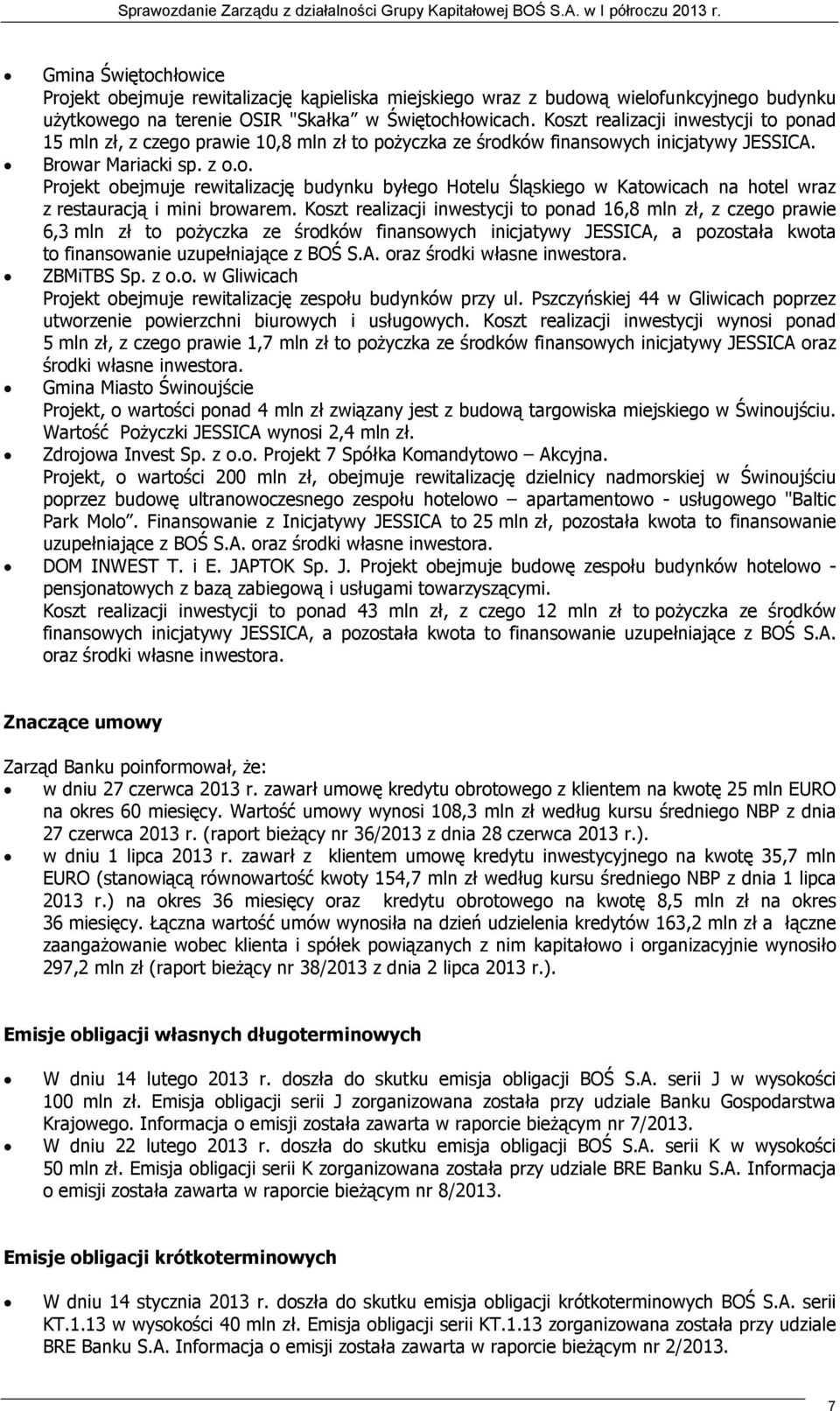 Koszt realizacji inwestycji to ponad 16,8 mln zł, z czego prawie 6,3 mln zł to poŝyczka ze środków finansowych inicjatywy JESSICA, a pozostała kwota to finansowanie uzupełniające z BOŚ S.A. oraz środki własne inwestora.