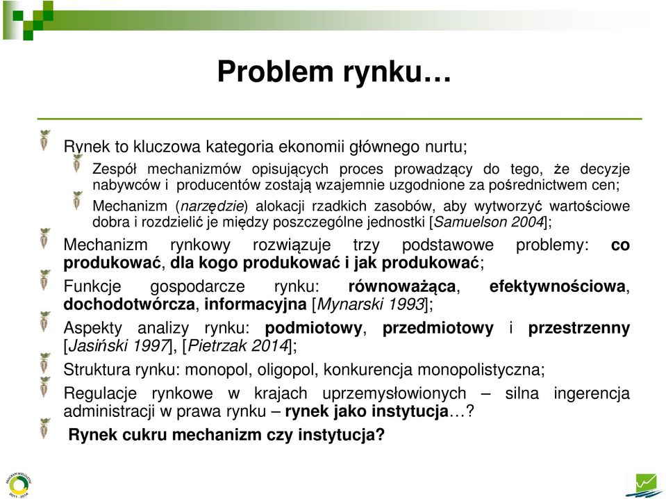 podstawowe problemy: co produkować, dla kogo produkować i jak produkować; Funkcje gospodarcze rynku: równoważąca, efektywnościowa, dochodotwórcza, informacyjna [Mynarski 1993]; Aspekty analizy rynku: