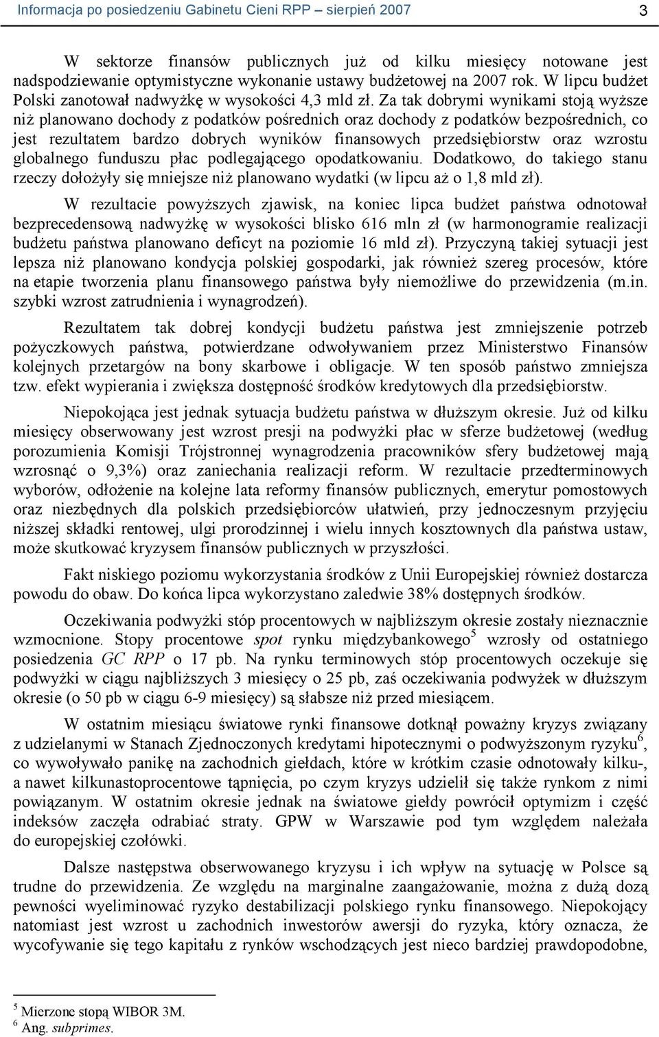 Za tak dobrymi wynikami stoją wyŝsze niŝ planowano dochody z podatków pośrednich oraz dochody z podatków bezpośrednich, co jest rezultatem bardzo dobrych wyników finansowych przedsiębiorstw oraz