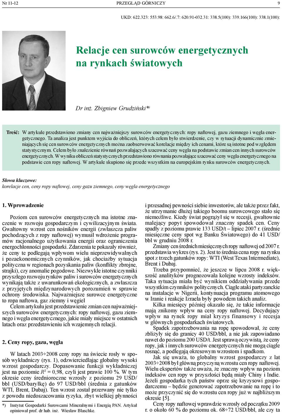 Ta analiza jest punktem wyjścia do obliczeń, których celem było stwierdzenie, czy w sytuacji dynamicznie zmieniających się cen surowców energetycznych można zaobserwować korelacje między ich cenami,