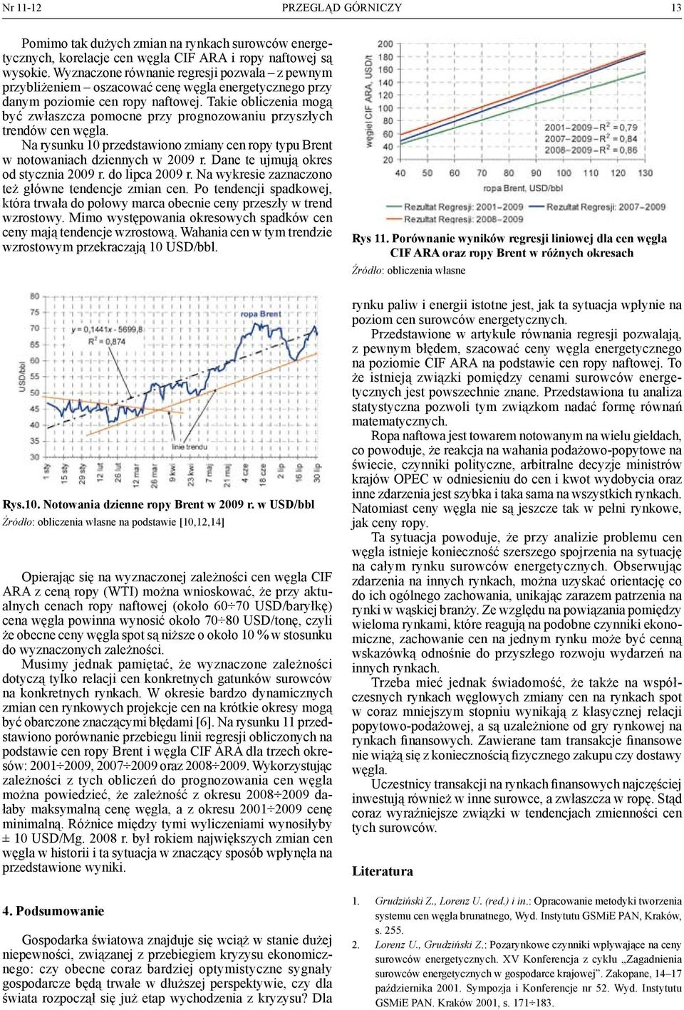 Takie obliczenia mogą być zwłaszcza pomocne przy prognozowaniu przyszłych trendów cen węgla. Na rysunku 10 przedstawiono zmiany cen ropy typu Brent w notowaniach dziennych w 2009 r.